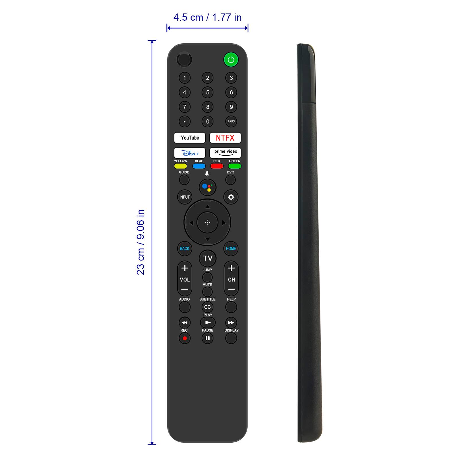 4.5 cm / 1.77 in  
23 cm / 9.06 in  

1 2 3 4 5 6 7 8 9 0  

YouTube  
NTFX  
prime video  

YELLOW BLUE RED GREEN  
GUIDE INFO  

INPUT  

BACK VOL TV HOME CH  

JUMP MUTE  

AUDIO SUBTITLE HELP  

PLAY PAUSE REC  

CC