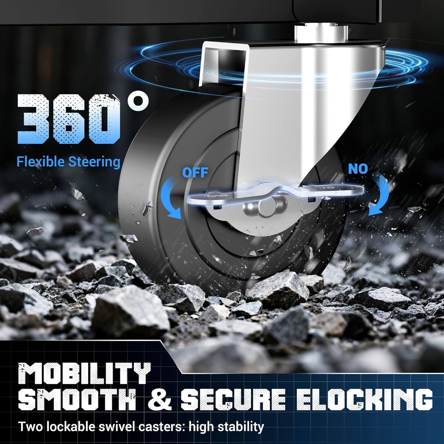 360° Flexible Steering  
OFF NO  
MOBILITY SMOOTH & SECURE ELOCKING  
Two lockable swivel casters: high stability