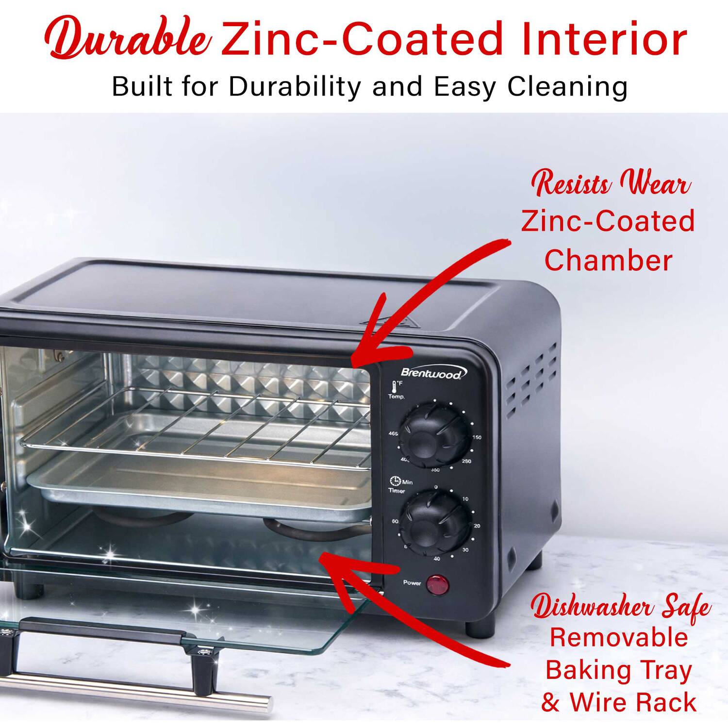 Durable Zinc-Coated Interior Built for Durability and Easy Cleaning  
Resists Wear Zinc-Coated Chamber  
Brentwood  
Temp.  
405  
150  
280  
Min Timer  
10  
10  
25  
40  
Power  
Dishwasher Safe Removable Baking Tray & Wire Rack