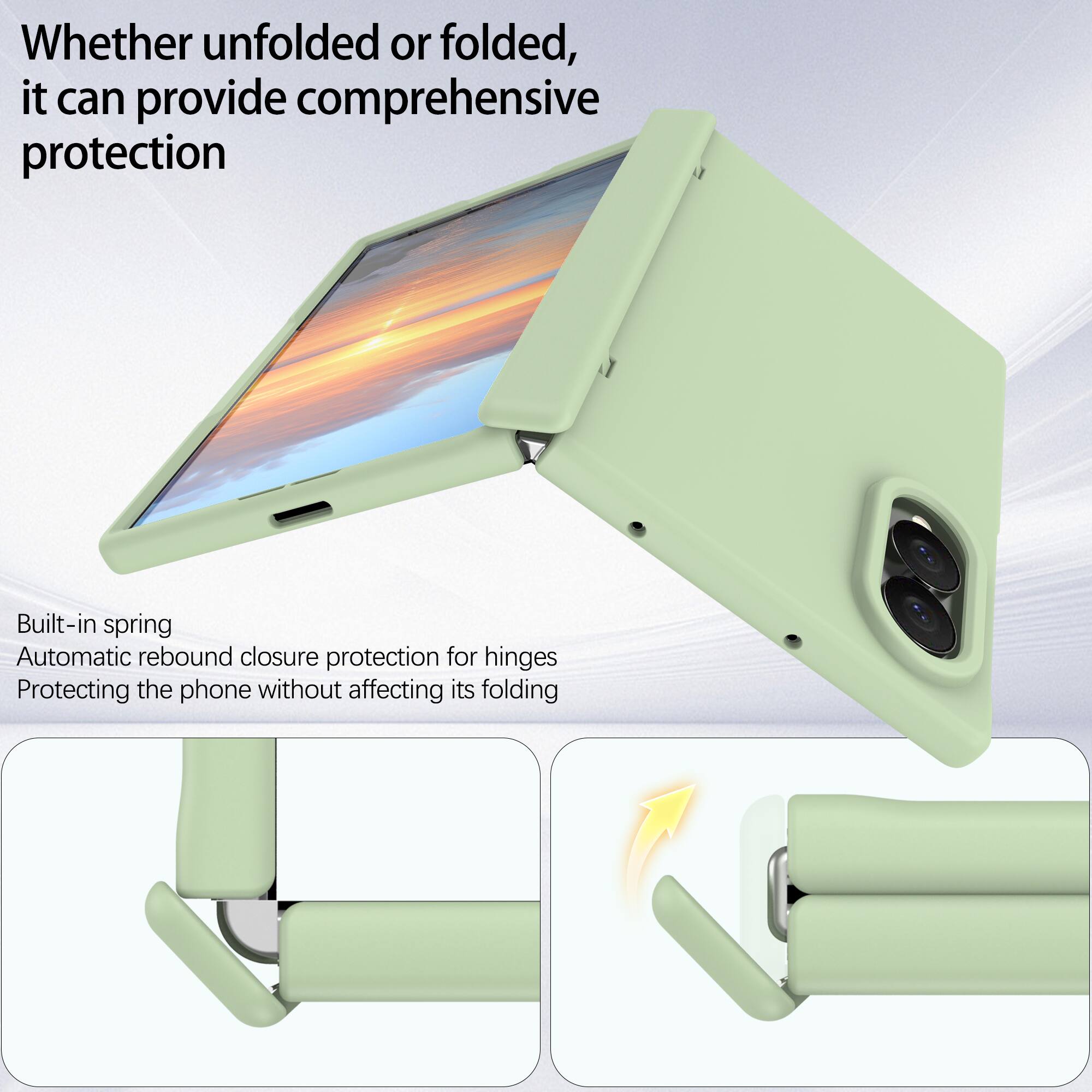 Whether unfolded or folded, it can provide comprehensive protection

Built-in spring
Automatic rebound closure protection for hinges
Protecting the phone without affecting its folding