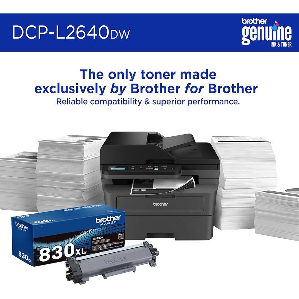 DCP-L2640DW brother genuine INK & TONER  
The only toner made exclusively by Brother for Brother  
Reliable compatibility & superior performance.  
- B30  
- 2 brother your side  
- brother ar n TNB30XL  
- 830 XL  
- 830L  
- XIL  
- brother brother