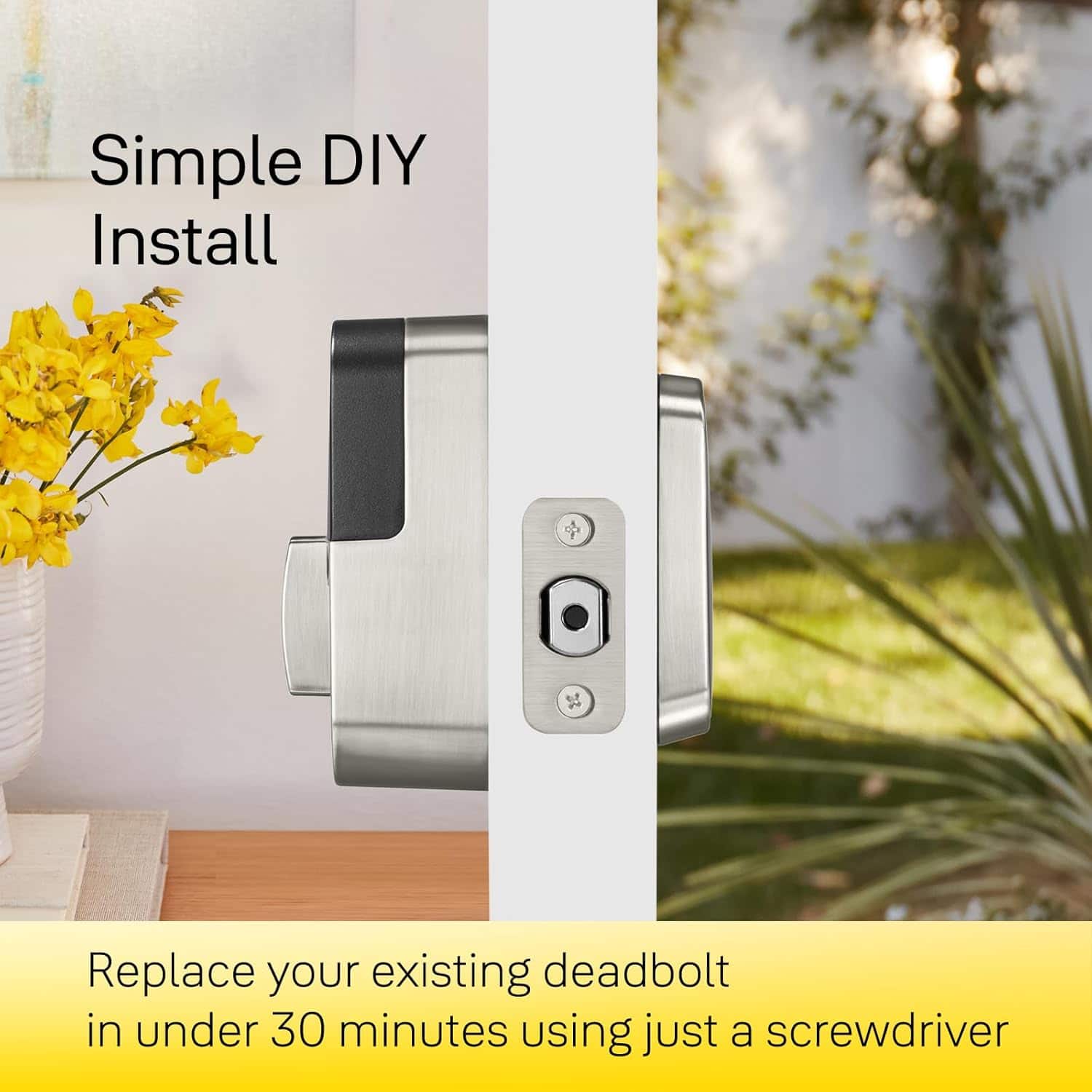 Replace your existing deadbolt in under 30 minutes using just a screwdriver.