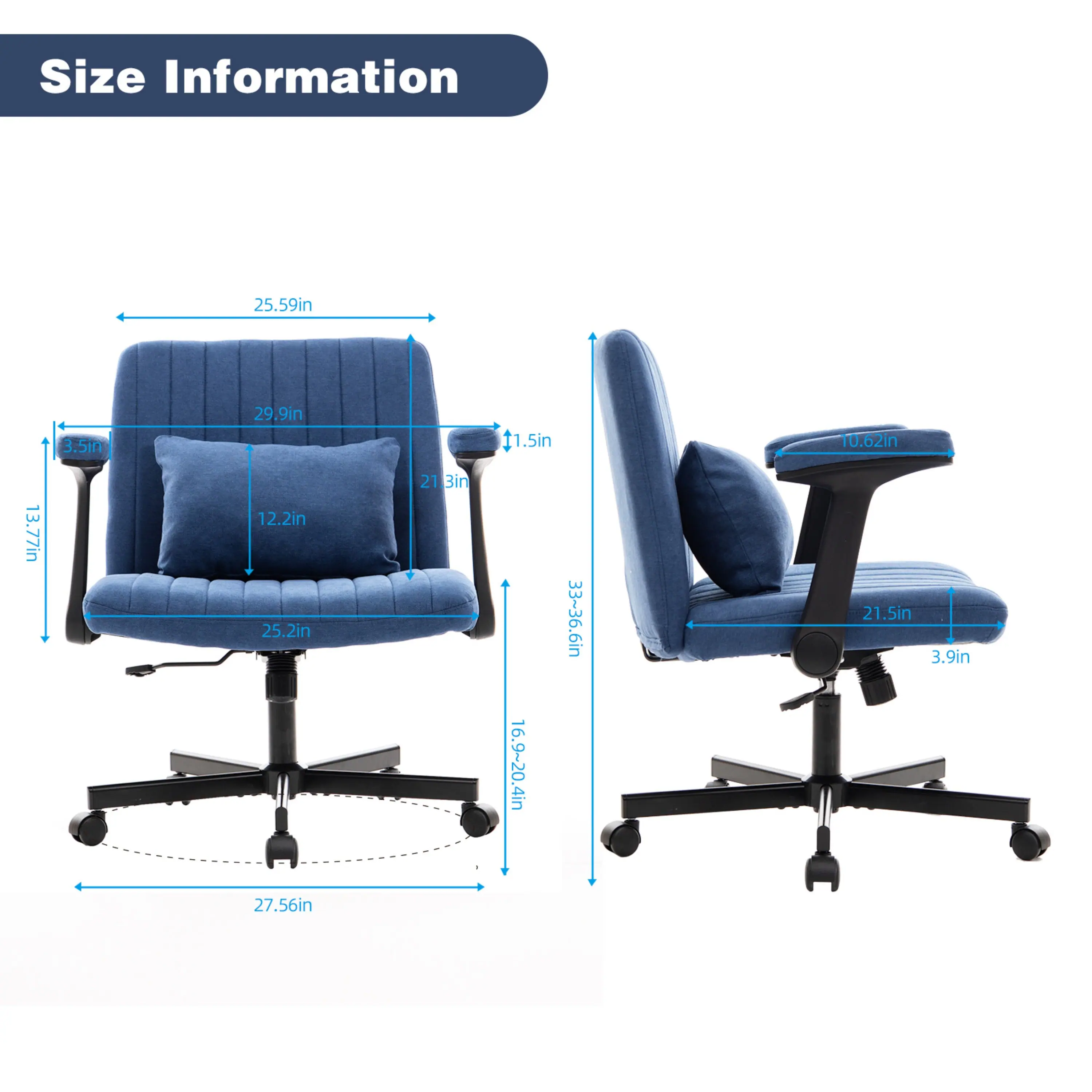 Size Information  
25.59in  
3.5in  
29.9in  
11.5in  
10.62in  
13.77in  
12.2in  
25.2in  
21.3in  
16.9-20.4in  
33-36.6in  
21.5in  
3.9in  
27.56in