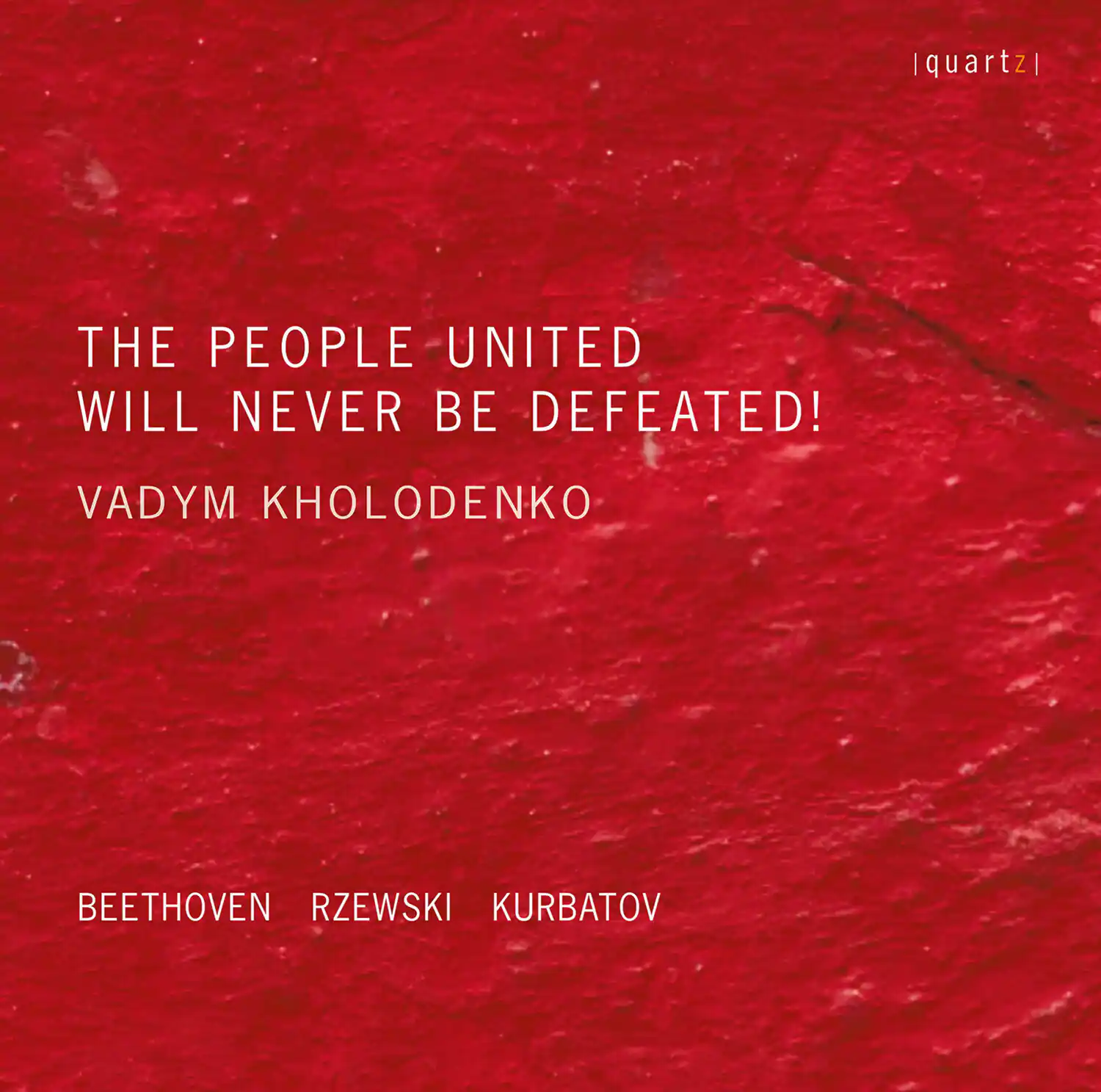 Iquartz

THE PEOPLE UNITED WILL NEVER BE DEFEATED!

VADYM KHOLODENKO

BEETHOVEN RZEWSKI KURBATOV

Iquartz