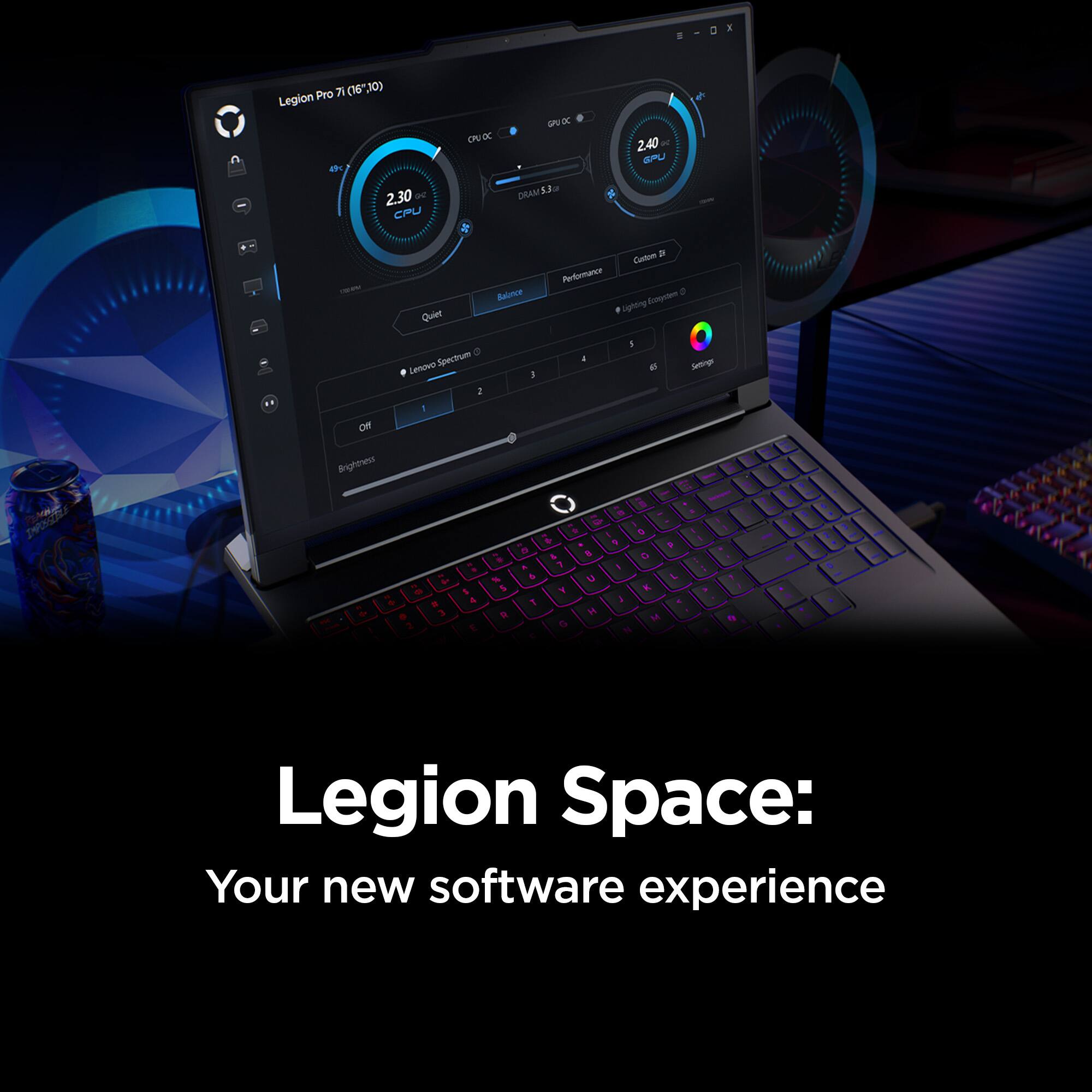 Legion Pro 7 (16" 30)  
CPU: 2.30 GHz  
GPU: 2.40 GHz  
DRAM: 2.40 GHz  
Quiet Balance  
Lenovo Spectrum  
Legion Space:  
Your new software experience