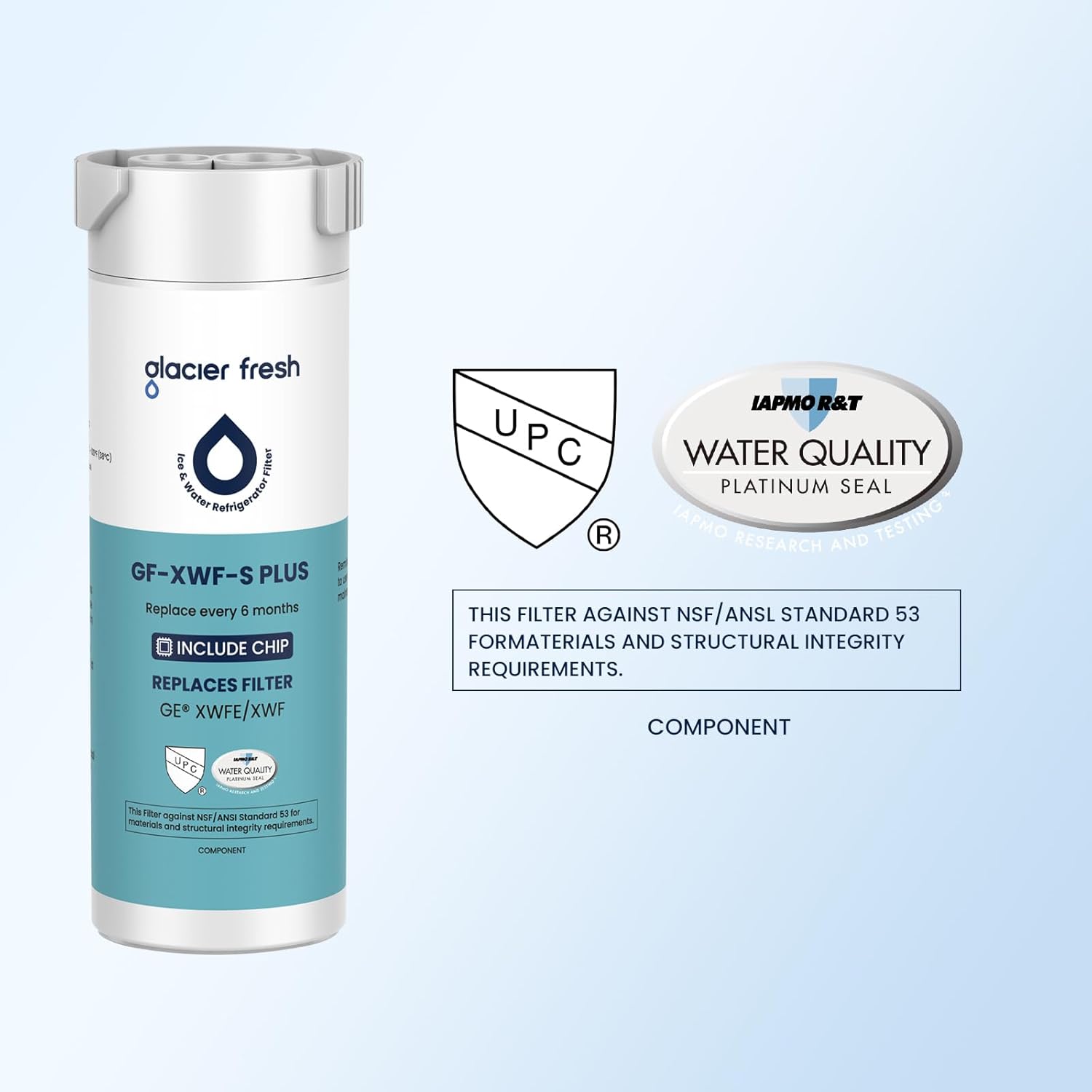 **Glacier Fresh Ice & Water Refrigerator Filter**

- **Model:** GF-XWF-S PLUS
- **Replace every 6 months**
- **Includes Chip**
- **Replaces Filter:** GE® XWFE/XWF

**Certifications:**
- **UPC**
- **IAPMO R&T Water Quality Platinum Seal**

**Specifications:**
- **This filter meets NSF/ANSI Standard 53 for materials and structural integrity requirements.**
- **Component**

**Note:** This filter is tested against NSF/ANSI Standard 53 for materials and structural integrity requirements.