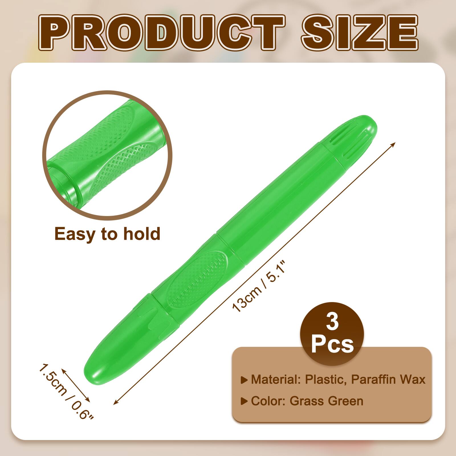 PRODUCT SIZE

Easy to hold

1.5cm / 0.6"  
13cm / 5.1"  

3 Pcs

Material: Plastic, Paraffin Wax  
Color: Grass Green