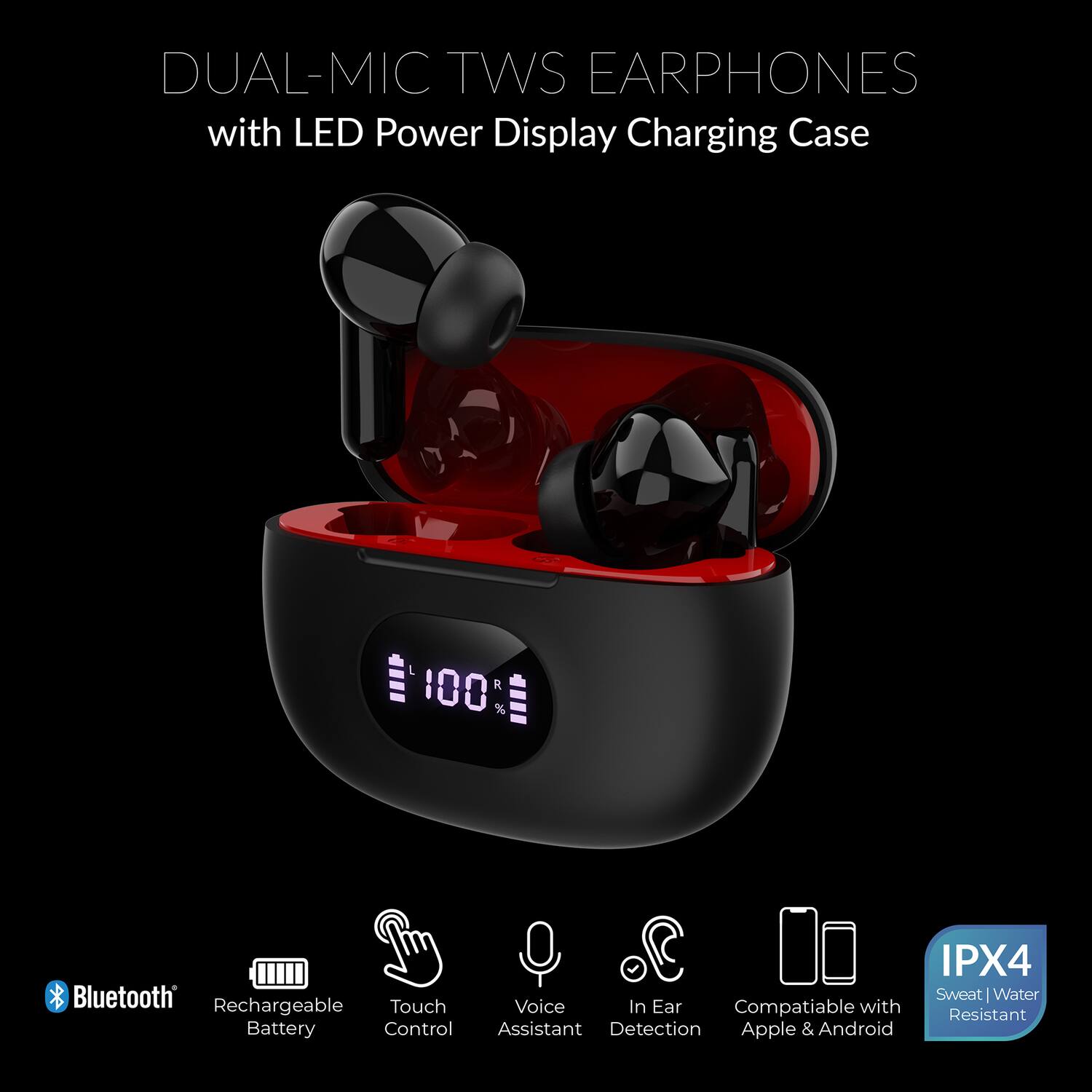 DUAL-MIC TWS EARPHONES with LED Power Display Charging Case

- Bluetooth
- Rechargeable Battery
- Touch Control
- Voice Assistant
- In Ear Detection
- Compatible with Apple & Android
- IPX4 Sweat | Water Resistant