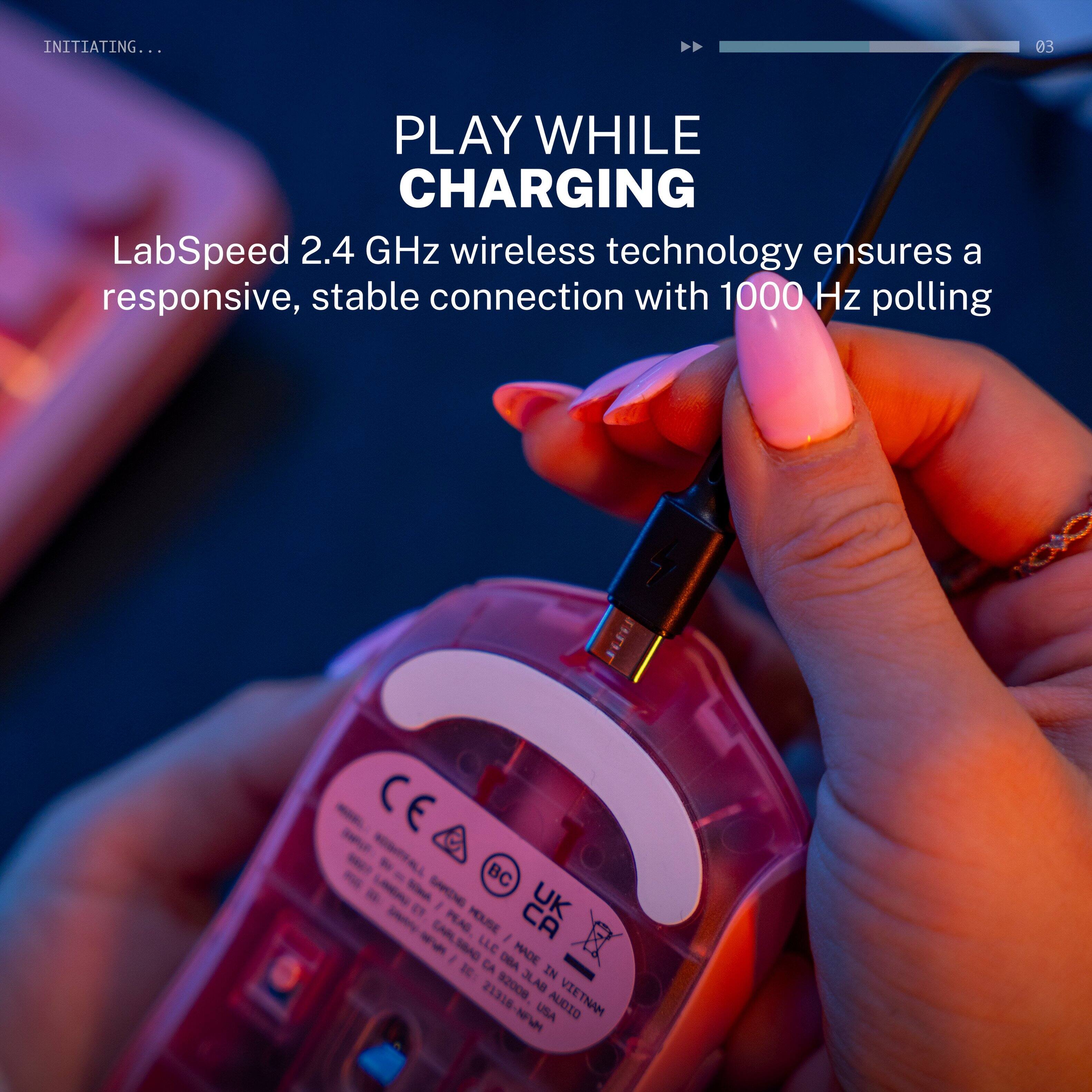 INITIATING... 03

PLAY WHILE CHARGING

LabSpeed 2.4 GHz wireless technology ensures a responsive, stable connection with 1000 Hz polling

SDE CE NTTALL BC L - SAMENE I UK ET CARL PEAC HOUSE CA CARLSBAD I SBAC LLE MADE I DBA DE CA IN 82000 3LAB MU-BIEIS 21316 AUIDIO VIETNAM NFW USA