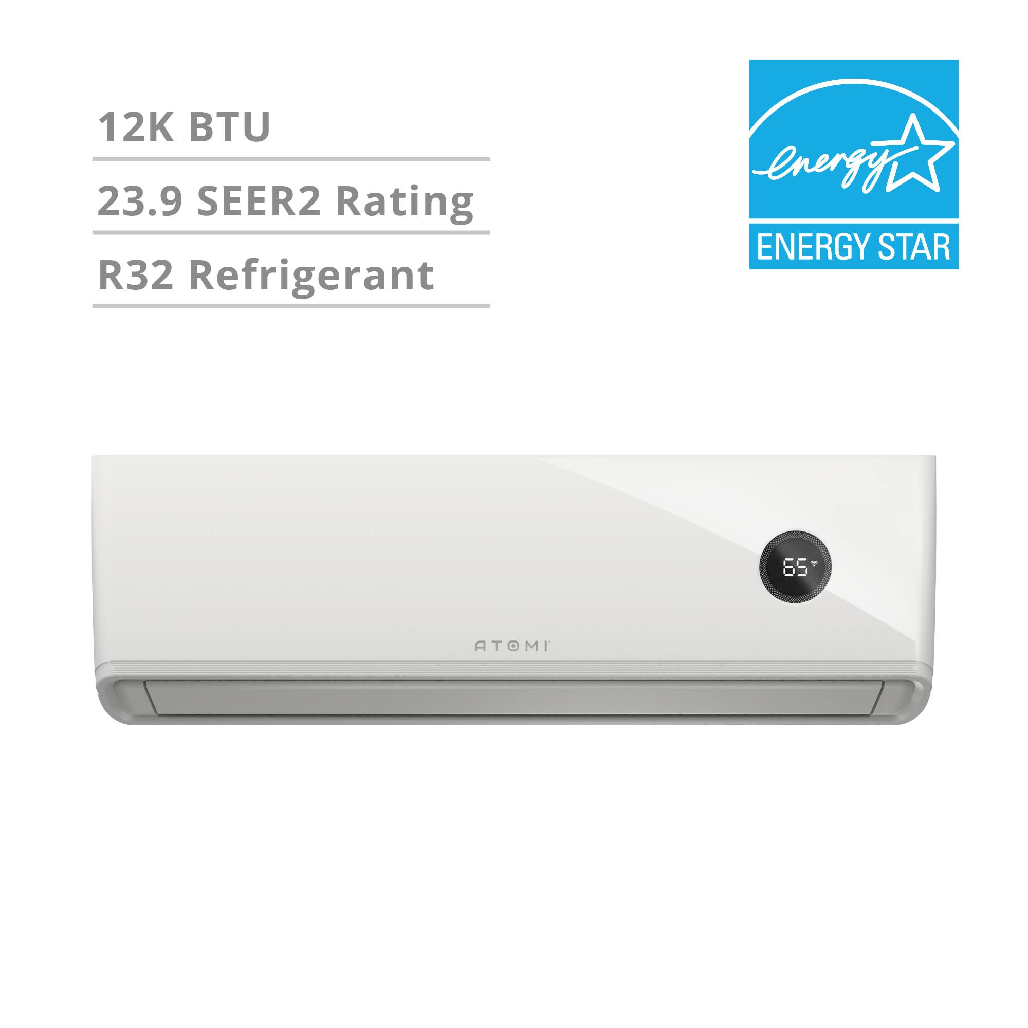 12K BTU  
23.9 SEER2 Rating  
R32 Refrigerant  
ENERGY STAR  
ATOMI