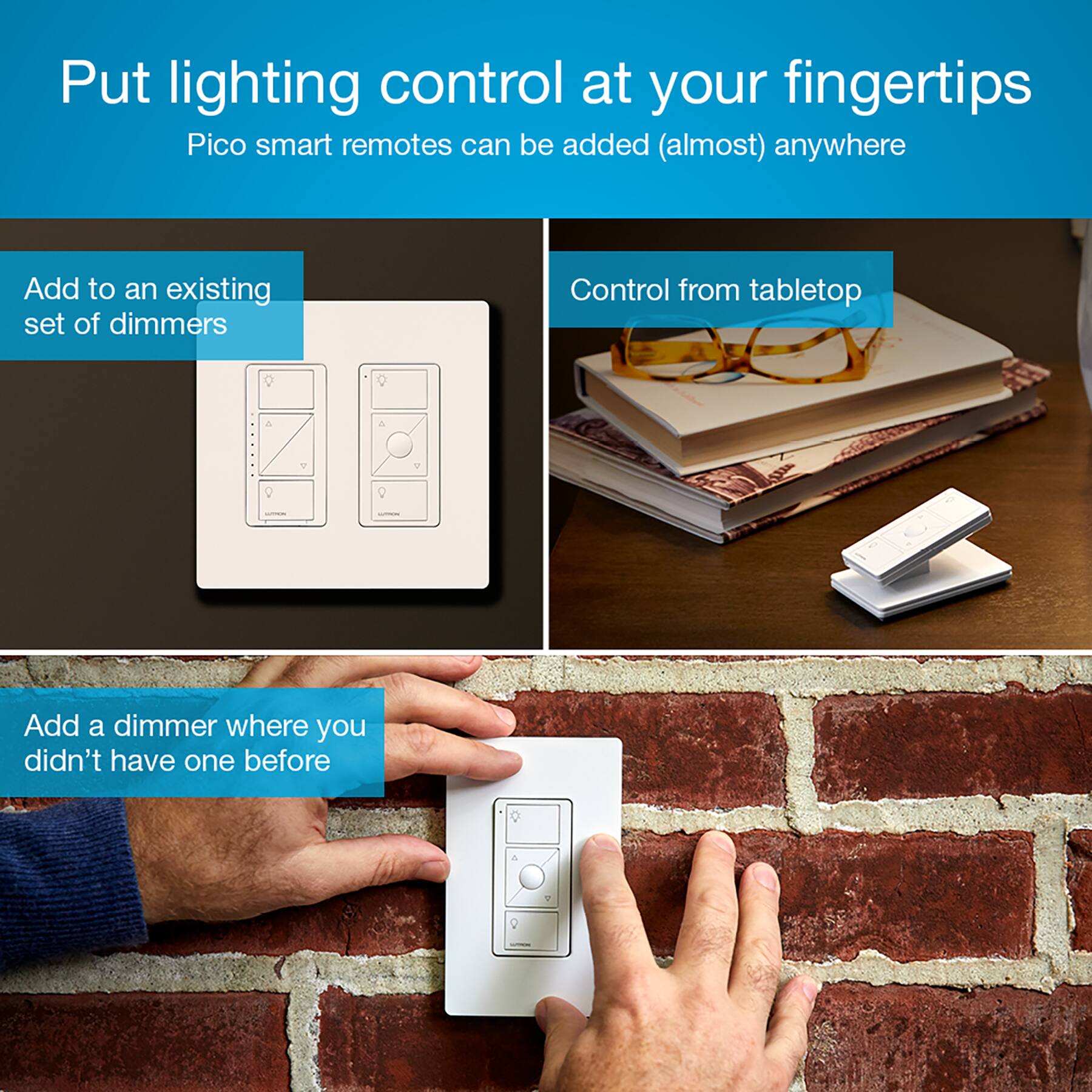 Put lighting control at your fingertips. Pico smart remotes can be added (almost) anywhere. Add to an existing set of dimmers. Control from tabletop. Add a dimmer where you didn't have one before.