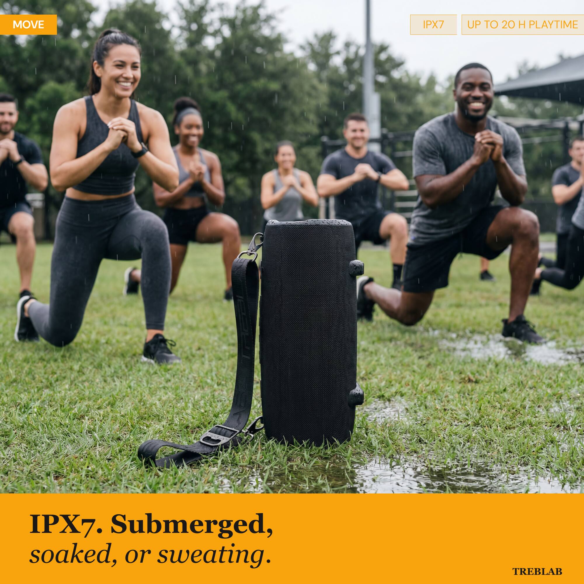 IPX7. Submerged, soaked, or sweating.  
UP TO 20 H PLAYTIME  
TREBLAB