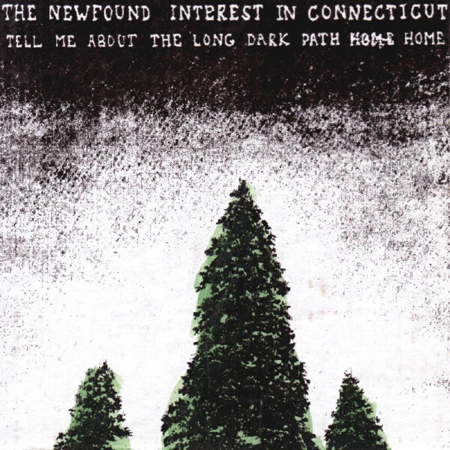 THE NEWFOUND INTEREST IN CONNECTICUT  
TELL ME ABOUT THE LONG DARK PATH HOME HOME