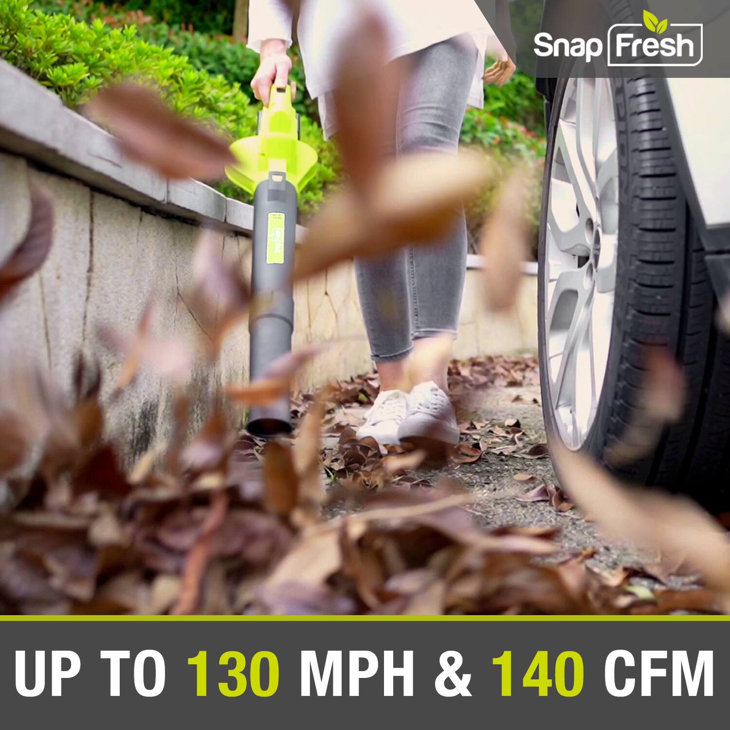 Snap Fresh  
UP TO 130 MPH & 140 CFM