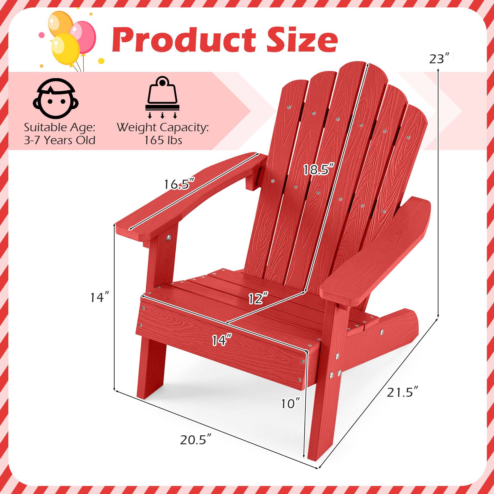Product Size: 23"  
Suitable Age: 3-7 Years Old  
Weight Capacity: 165 lbs  
Dimensions: 16.5" x 18.5" x 14" x 12" x 14" x 10" x 21.5" x 20.5"