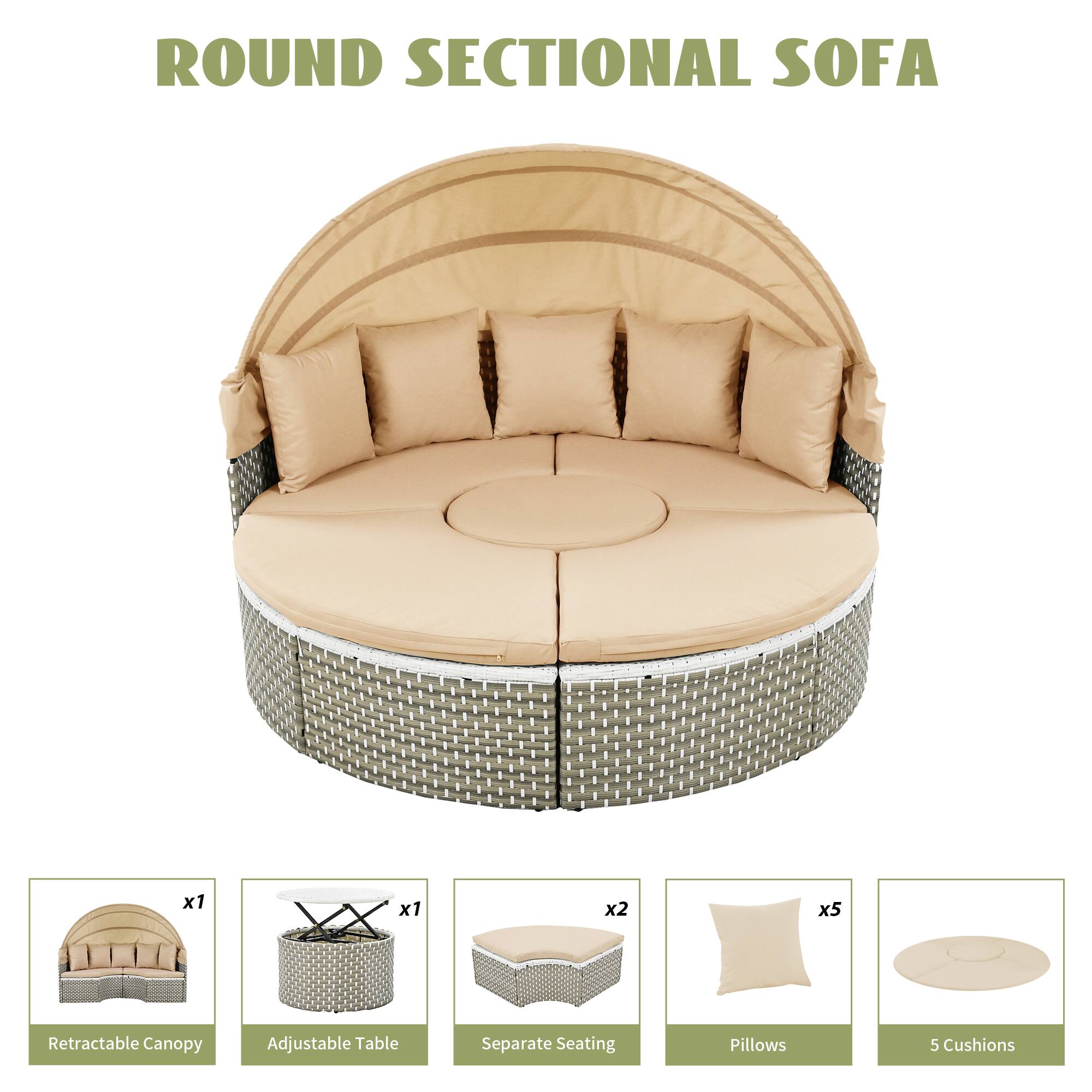 ROUND SECTIONAL SOFA
x1 Retractable Canopy
x1 Adjustable Table
x2 Separate Seating
x5 Pillows
5 Cushions