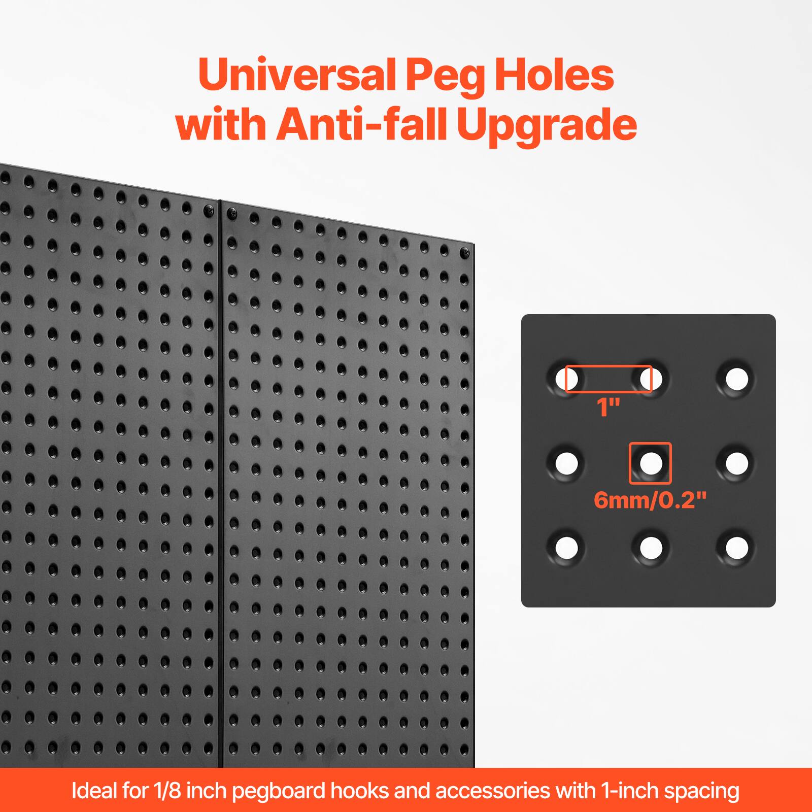 Universal Peg Holes with Anti-fall Upgrade

Ideal for 1/8 inch pegboard hooks and accessories with 1-inch spacing

1" 6mm/0.2"