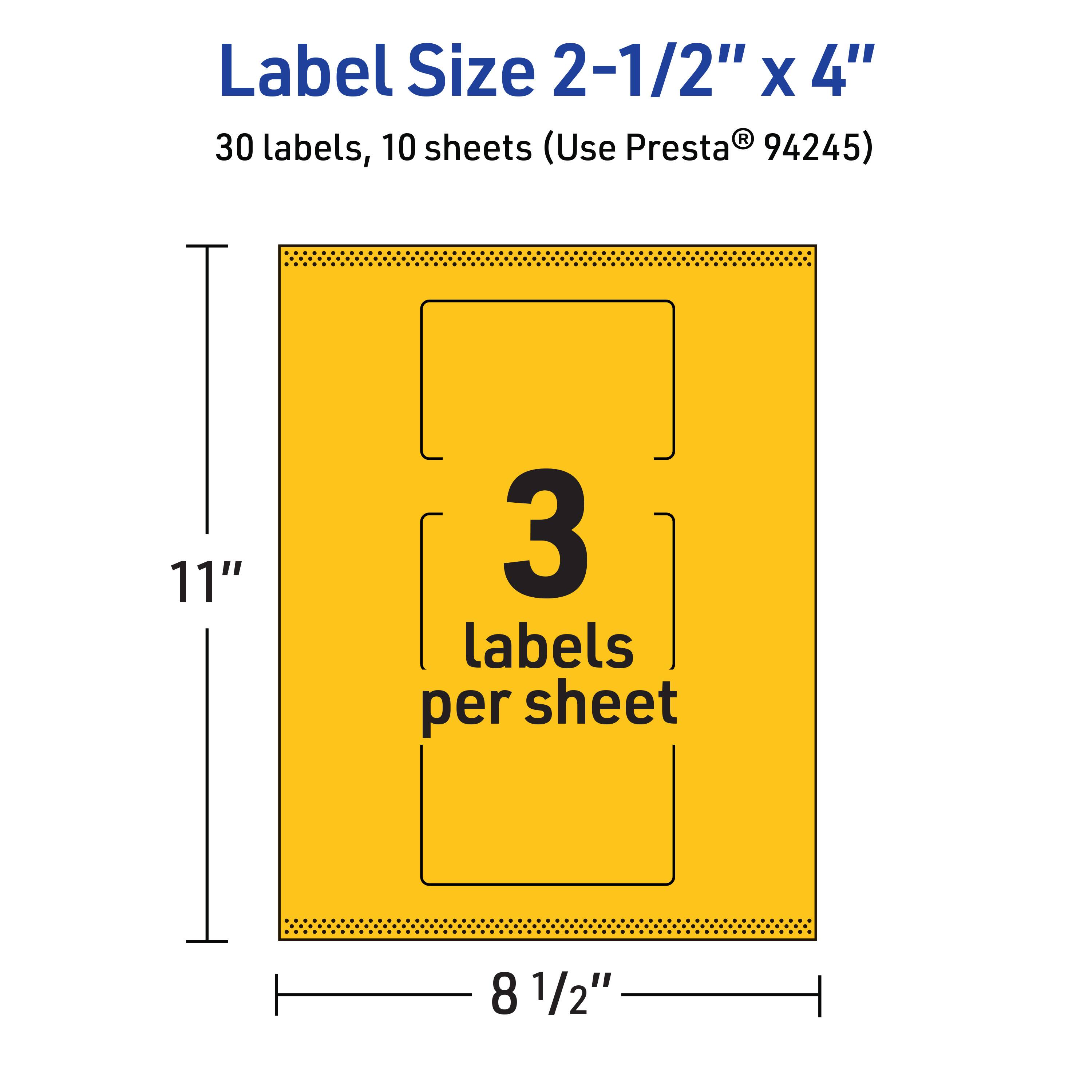 Label Size 2-1/2" x 4"  
30 labels, 10 sheets (Use Presta® 94245)  
11" x 8 1/2"  
3 labels per sheet