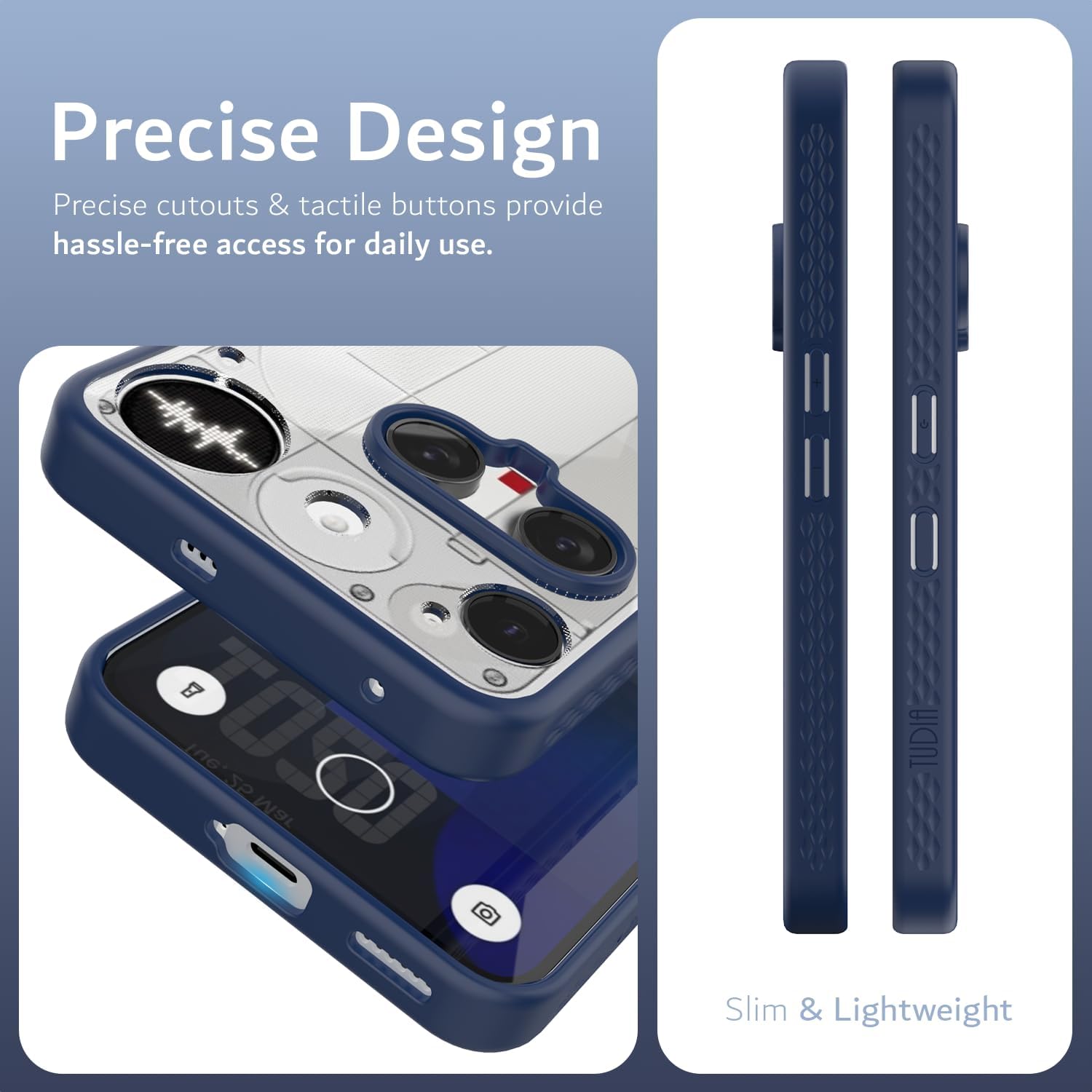Precise Design  
Precise cutouts & tactile buttons provide hassle-free access for daily use.  

Slim & Lightweight