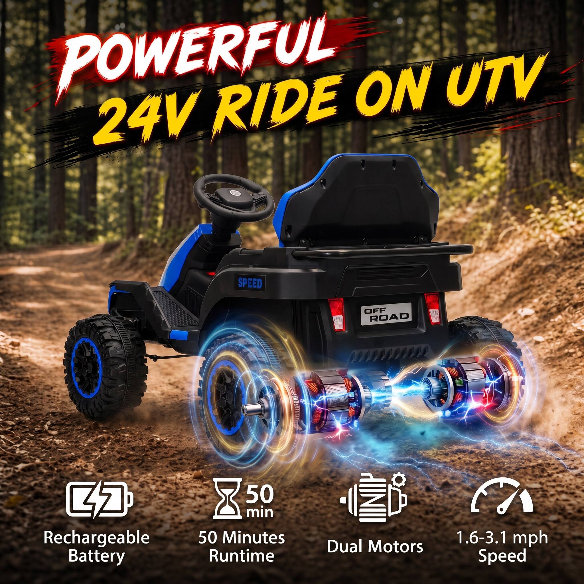 POWERFUL 24V RIDE ON UTV

SPEED
OFF ROAD

Rechargeable Battery
50 min 50 Minutes Runtime
Dual Motors
1.6-3.1 mph Speed