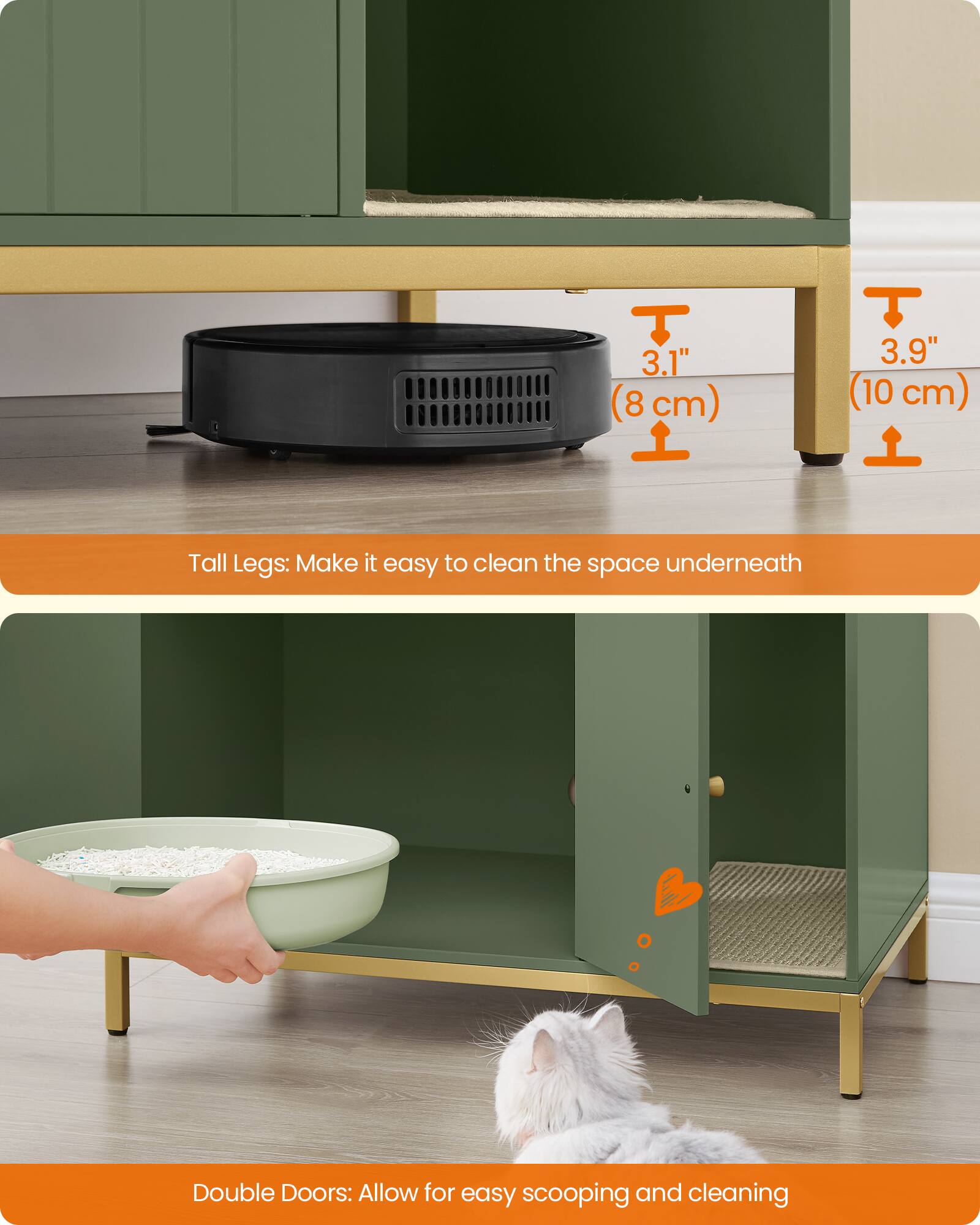 3.1" (8 cm)  
3.9" (10 cm)  

Tall Legs: Make it easy to clean the space underneath  
Double Doors: Allow for easy scooping and cleaning