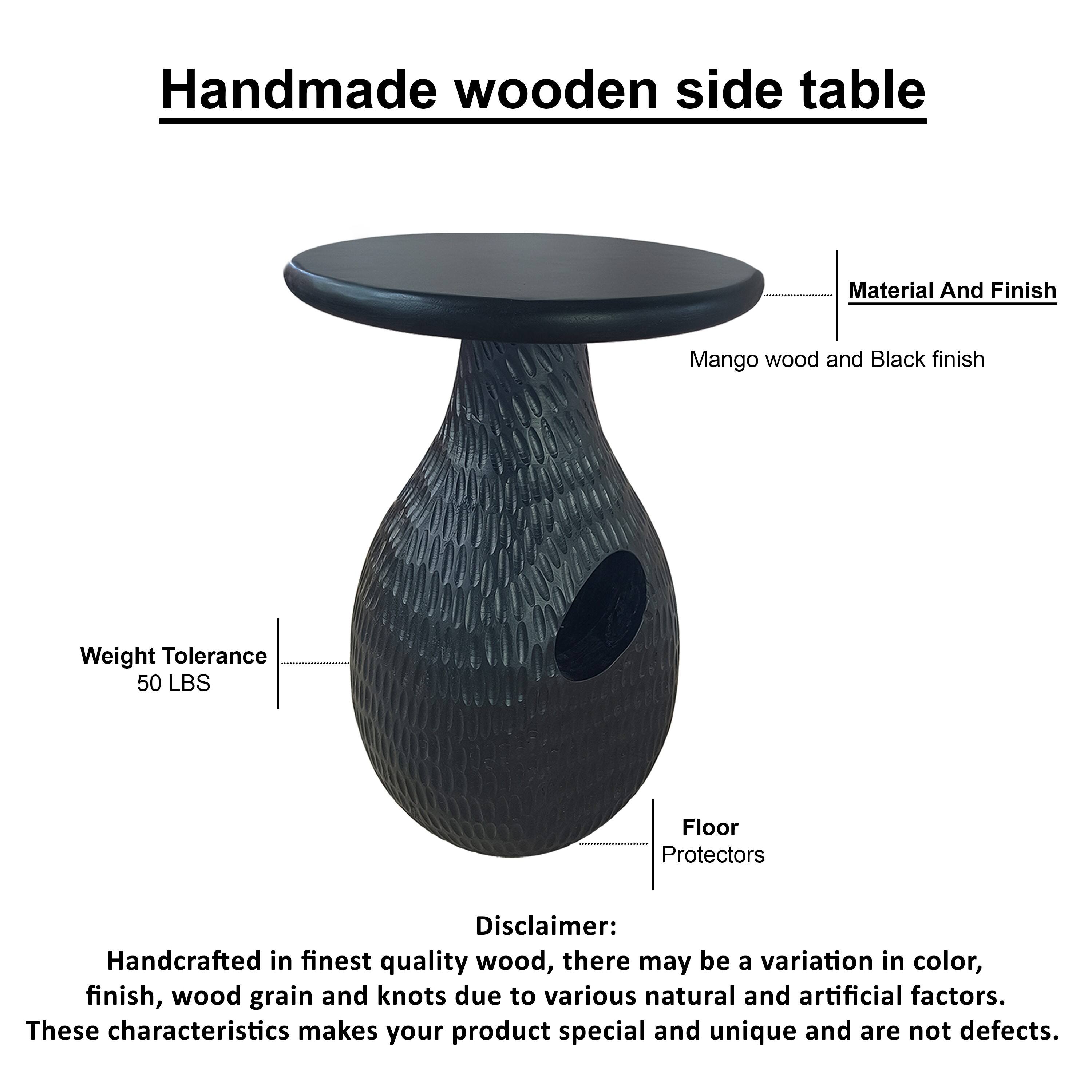 Handmade wooden side table

Material And Finish
Mango wood and Black finish

Weight Tolerance
50 LBS

Floor Protectors

Disclaimer:
Handcrafted in finest quality wood, there may be a variation in color, finish, wood grain and knots due to various natural and artificial factors. These characteristics makes your product special and unique and are not defects.
