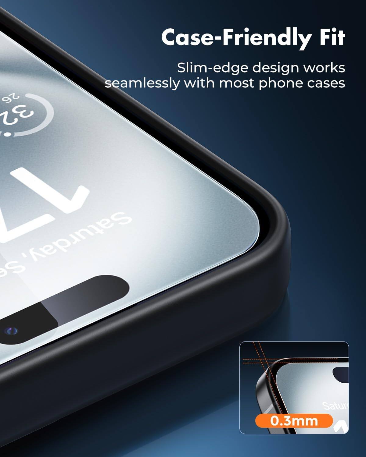 Case-Friendly Fit  
Slim-edge design works seamlessly with most phone cases  

26 32 17 Saturday, S  
Satur  
0.3mm