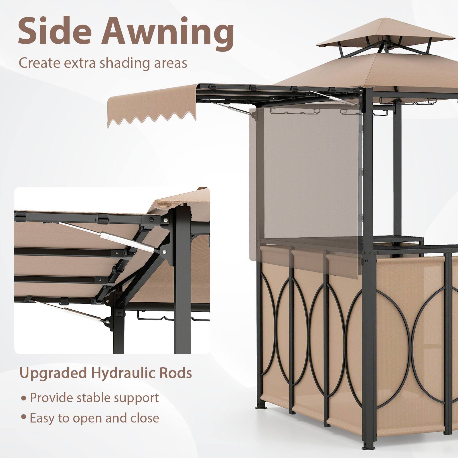 Side Awning  
Create extra shading areas  

Upgraded Hydraulic Rods  
- Provide stable support  
- Easy to open and close