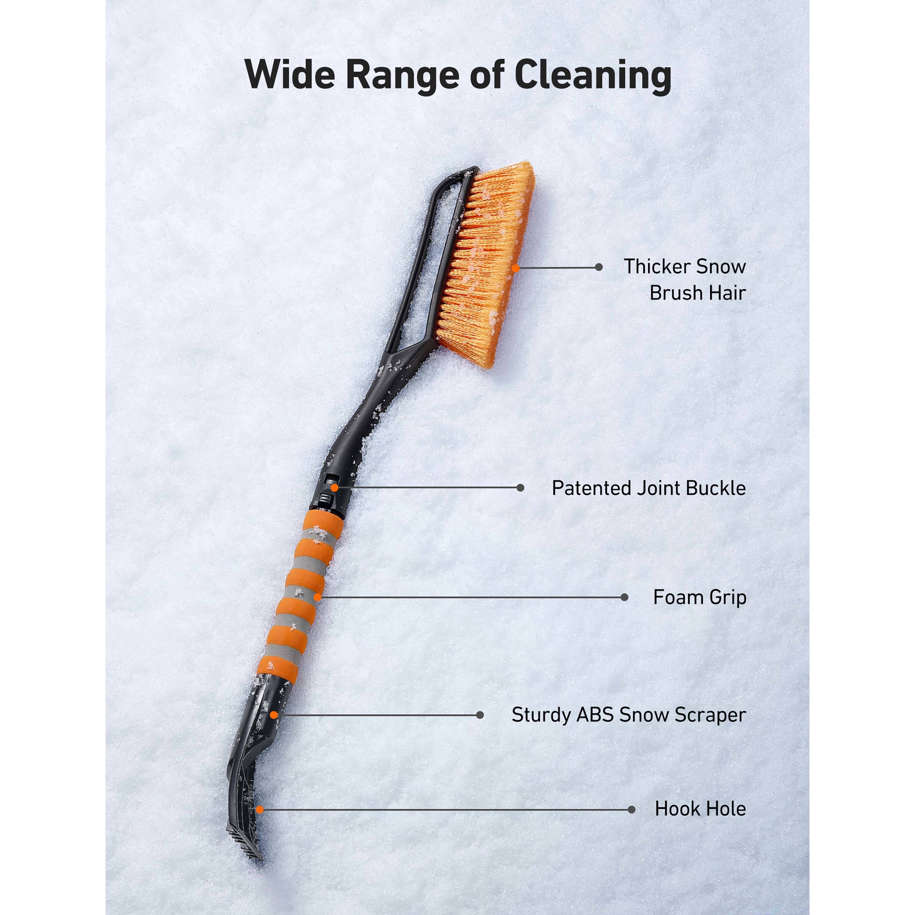 Wide Range of Cleaning

- Thicker Snow Brush Hair
- Patented Joint Buckle
- Foam Grip
- Sturdy ABS Snow Scraper
- Hook Hole