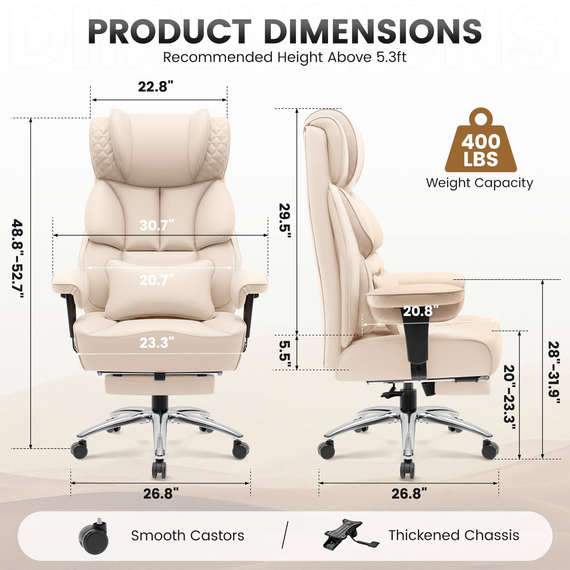 **PRODUCT DIMENSIONS**  
Recommended Height Above 5.3ft  

- **Height:** 22.8"  
- **Width:** 48.8"-52.7"  
- **Depth:** 30.7"  
- **Seat Height:** 20.7"  
- **Seat Depth:** 23.3"  
- **Back Height:** 29.5"  
- **Armrest Height:** 5.5"  
- **Base Width:** 26.8"  
- **Weight Capacity:** 400 LBS  

**Smooth Castors**  
**Thickened Chassis**  

- **Seat Height Range:** 20"-23.3"  
- **Back Height Range:** 28"-31.9"  
- **Base Width:** 26.8"