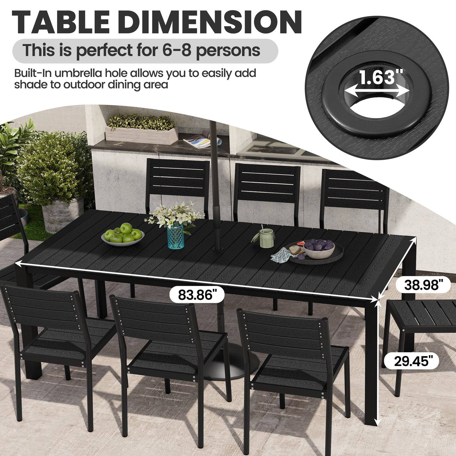 TABLE DIMENSION  
This is perfect for 6-8 persons  

Built-In umbrella hole allows you to easily add shade to outdoor dining area  

83.86"  
38.98"  
29.45"  
1.63"