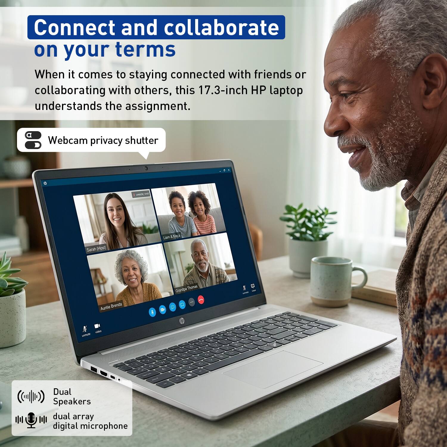 Connect and collaborate on your terms

When it comes to staying connected with friends or collaborating with others, this 17.3-inch HP laptop understands the assignment.

- Webcam privacy shutter
- Dual Speakers
- Dual array digital microphone