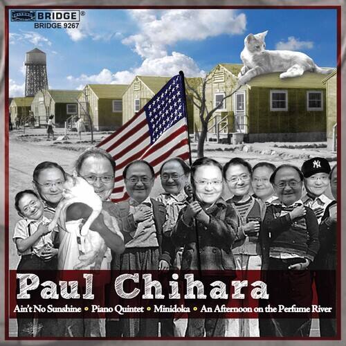 BRIDGE  
BRIDGE 9267  

Paul Chihara  
Ain't No Sunshine • Piano Quintet • Minidoka • An Afternoon on the Perfume River