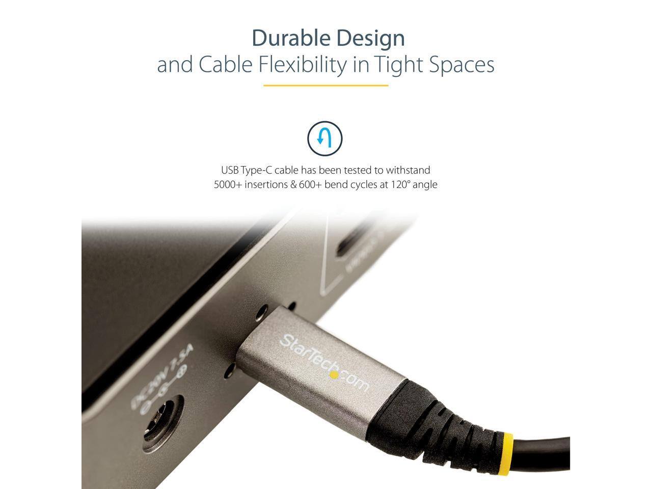 Durable Design and Cable Flexibility in Tight Spaces

USB Type-C cable has been tested to withstand 5000+ insertions & 600+ bend cycles at 120° angle.