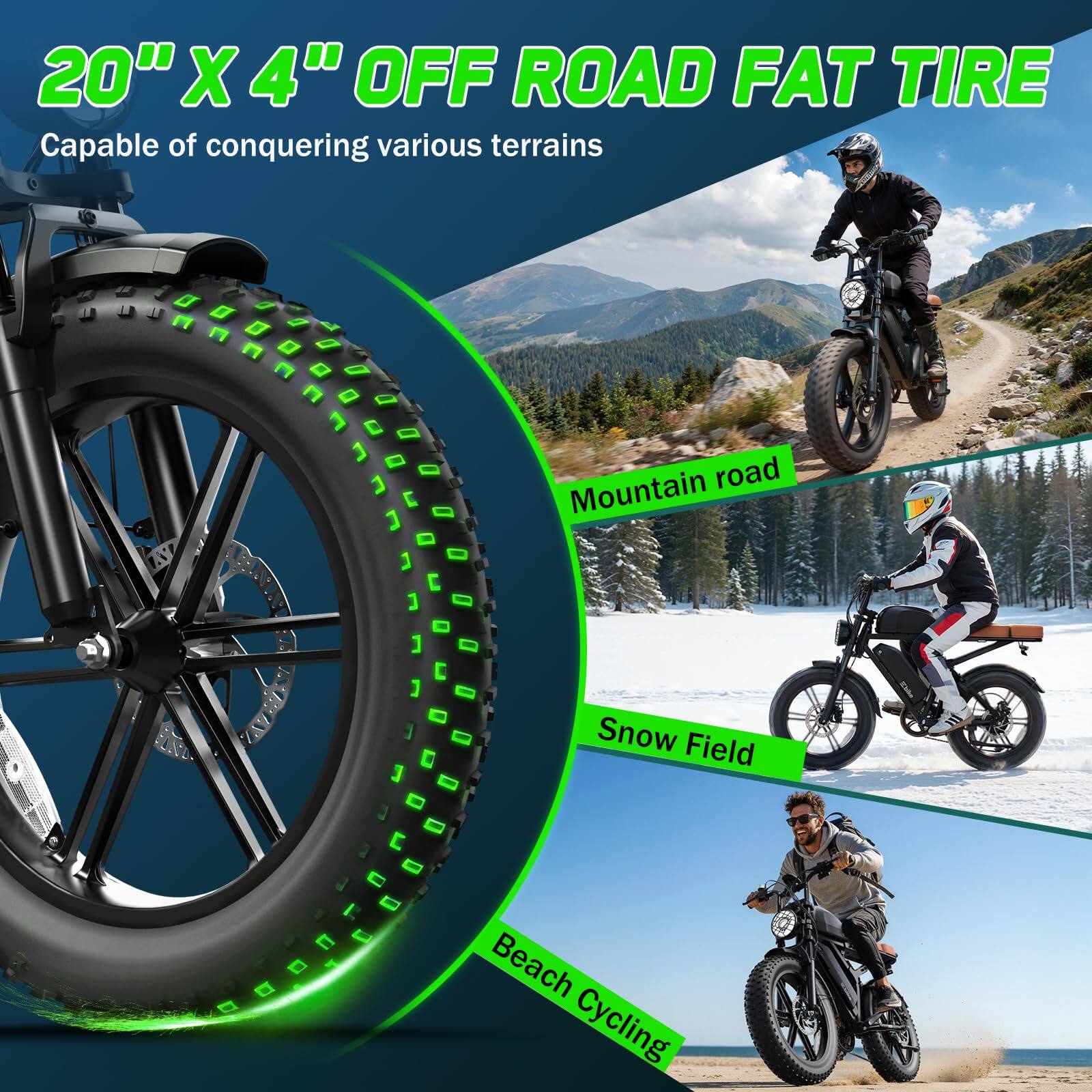 20" X 4" OFF ROAD FAT TIRE  
Capable of conquering various terrains  

Mountain road  
Snow Field  
Beach Cycling