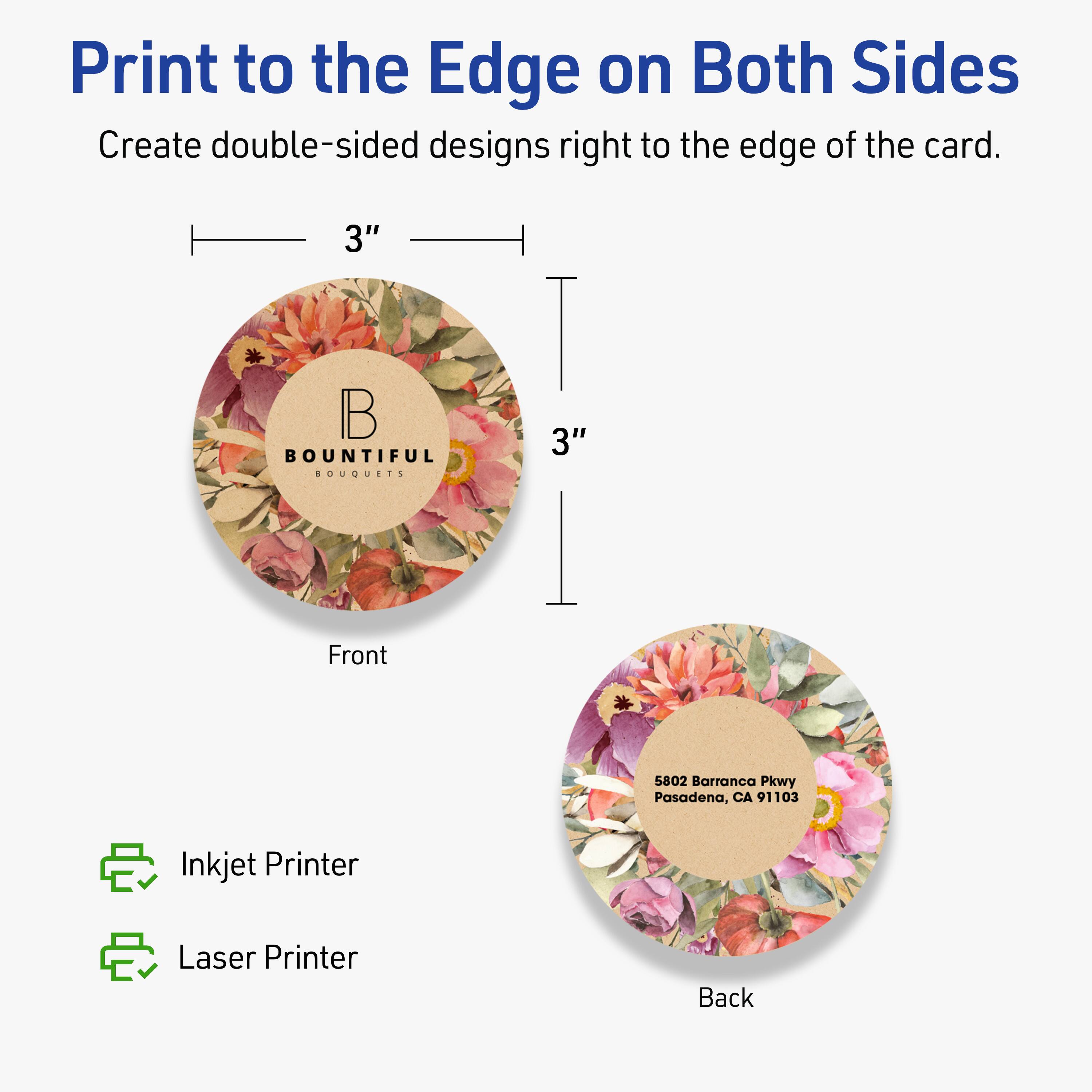 Print to the Edge on Both Sides  
Create double-sided designs right to the edge of the card.  

3"  
3"  

Front  
Back  

Inkjet Printer  
Laser Printer  

5802 Barranca Pkwy  
Pasadena, CA 91103  

Bountiful Bouquets