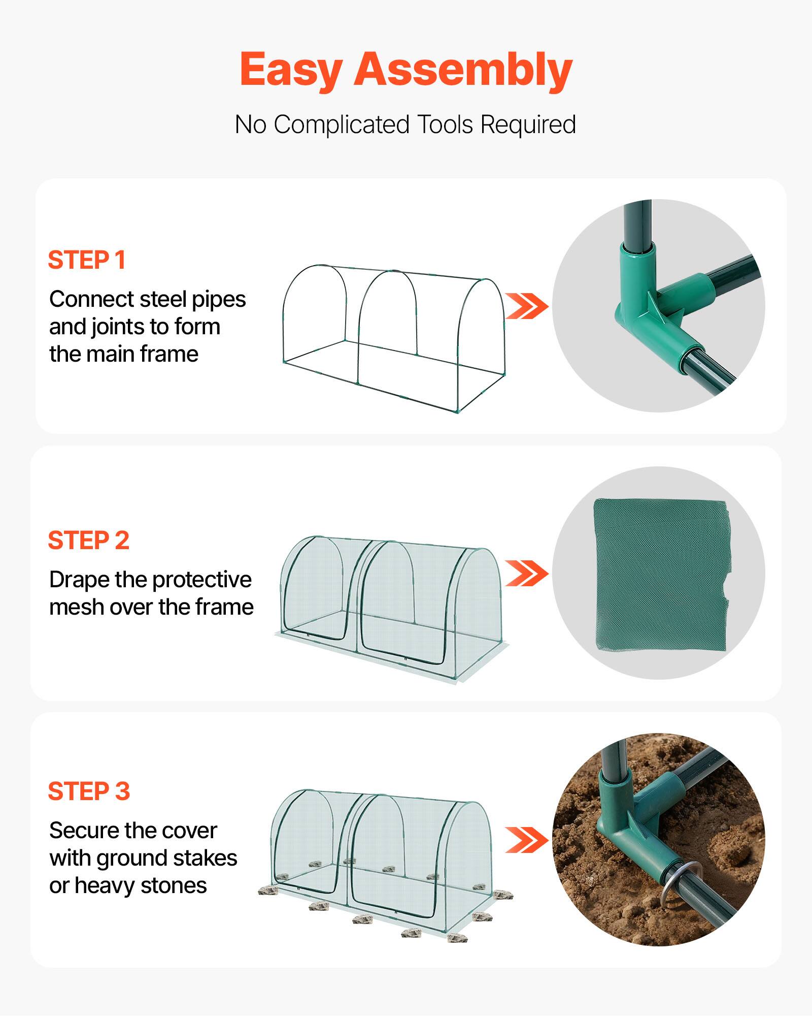 Easy Assembly  
No Complicated Tools Required  

STEP 1  
Connect steel pipes and joints to form the main frame  

STEP 2  
Drape the protective mesh over the frame  

STEP 3  
Secure the cover with ground stakes or heavy stones