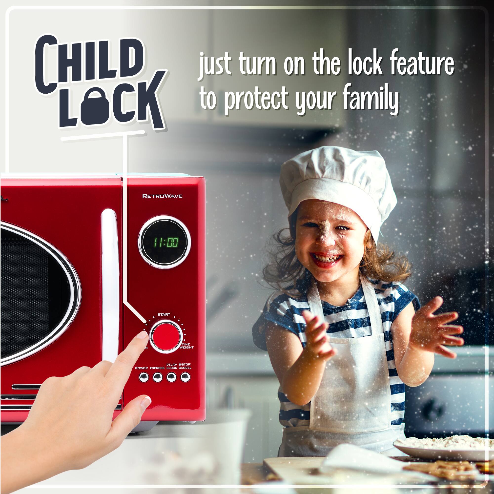 CHILD LOCK

just turn on the lock feature to protect your family

RETROWAVE

11:00

START

POWER EXPRESS CLOCK CANCEL

LOCK CHILD LOCK