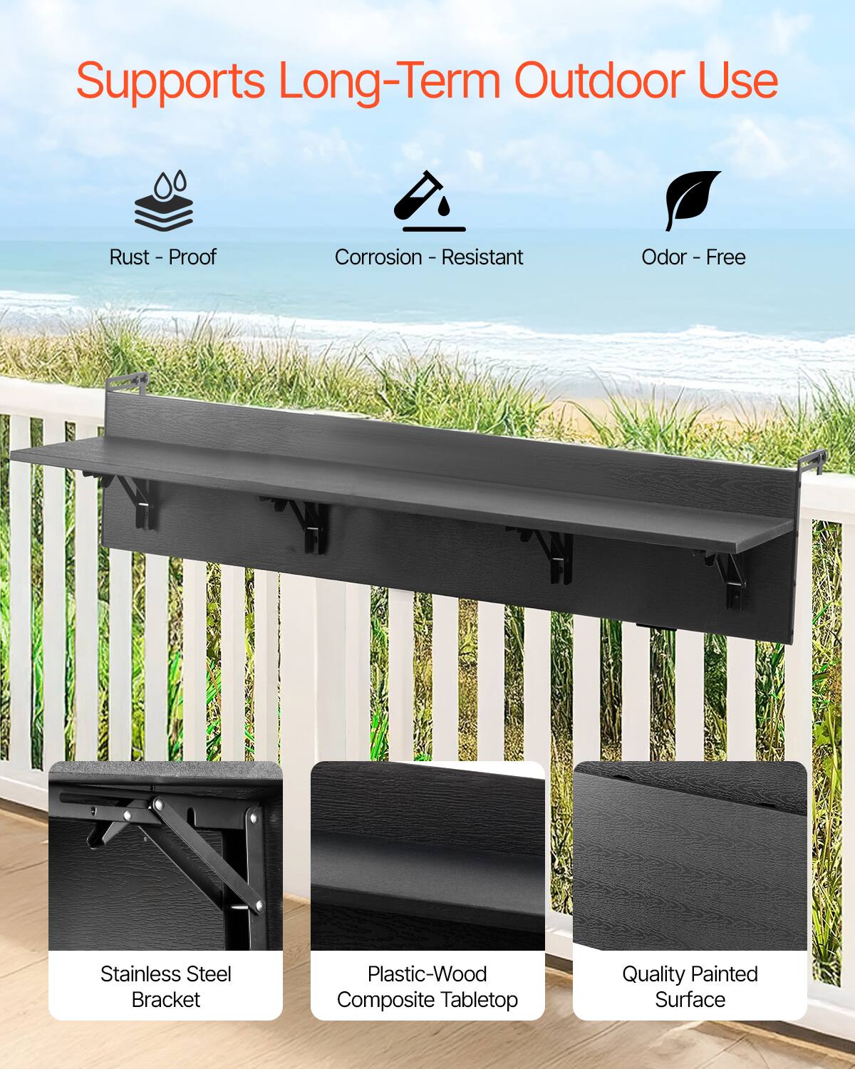 Supports Long-Term Outdoor Use

- Rust - Proof
- Corrosion - Resistant
- Odor - Free

- Stainless Steel Bracket
- Plastic-Wood Composite Tabletop
- Quality Painted Surface
