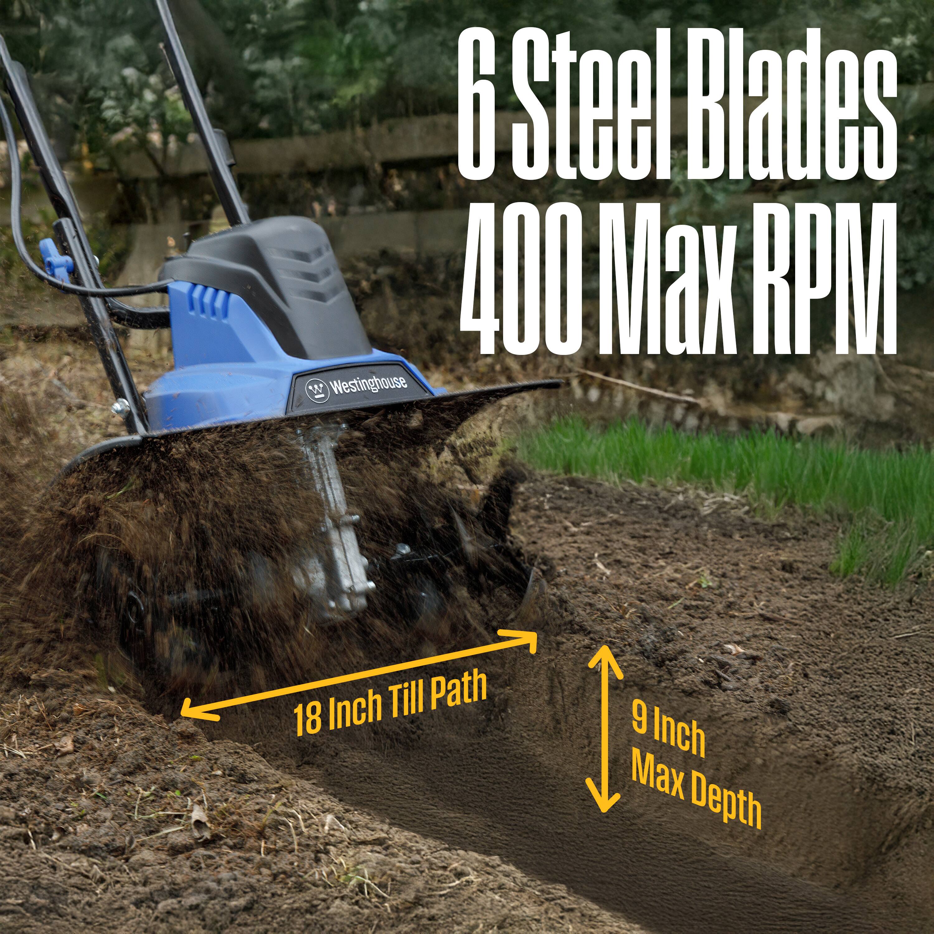 6 Steel Blades  
400 Max RPM  
18 Inch Till Path  
9 Inch Max Depth