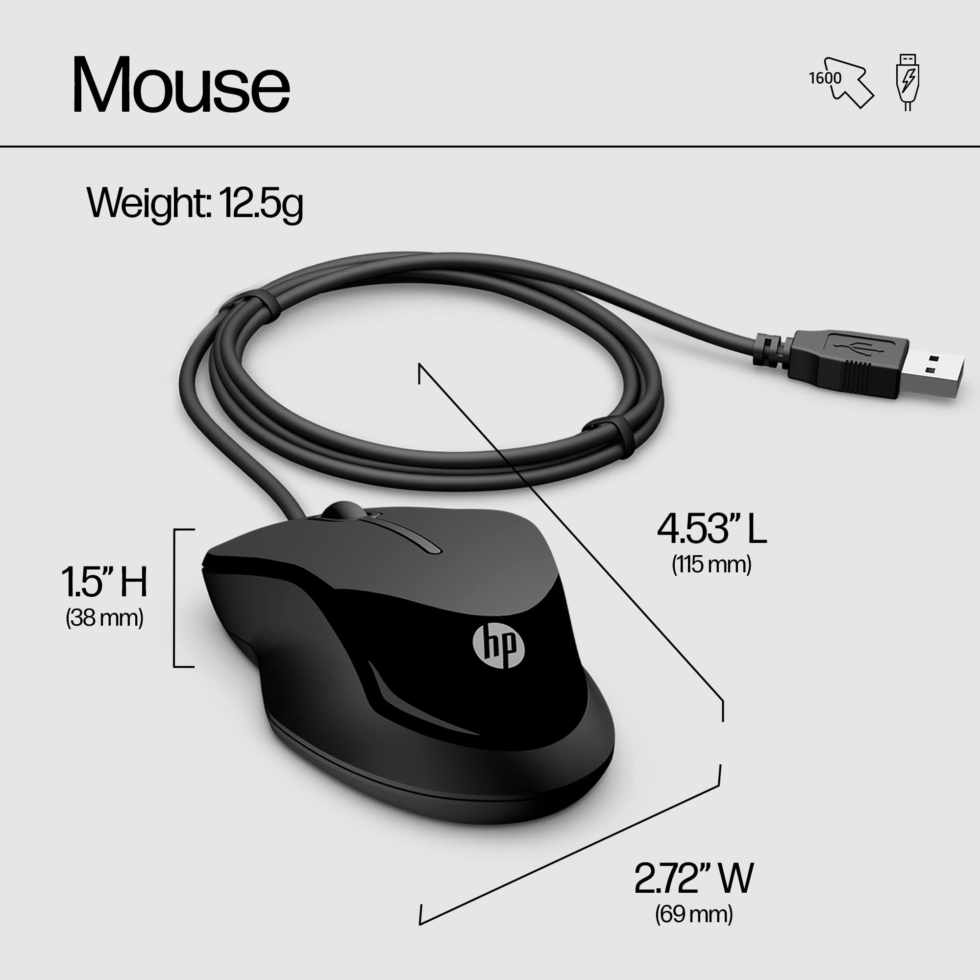 Mouse  
Weight: 12.5g  
1.5" H (38 mm)  
4.53" L (115 mm)  
2.72" W (69 mm)  
1600 DPI