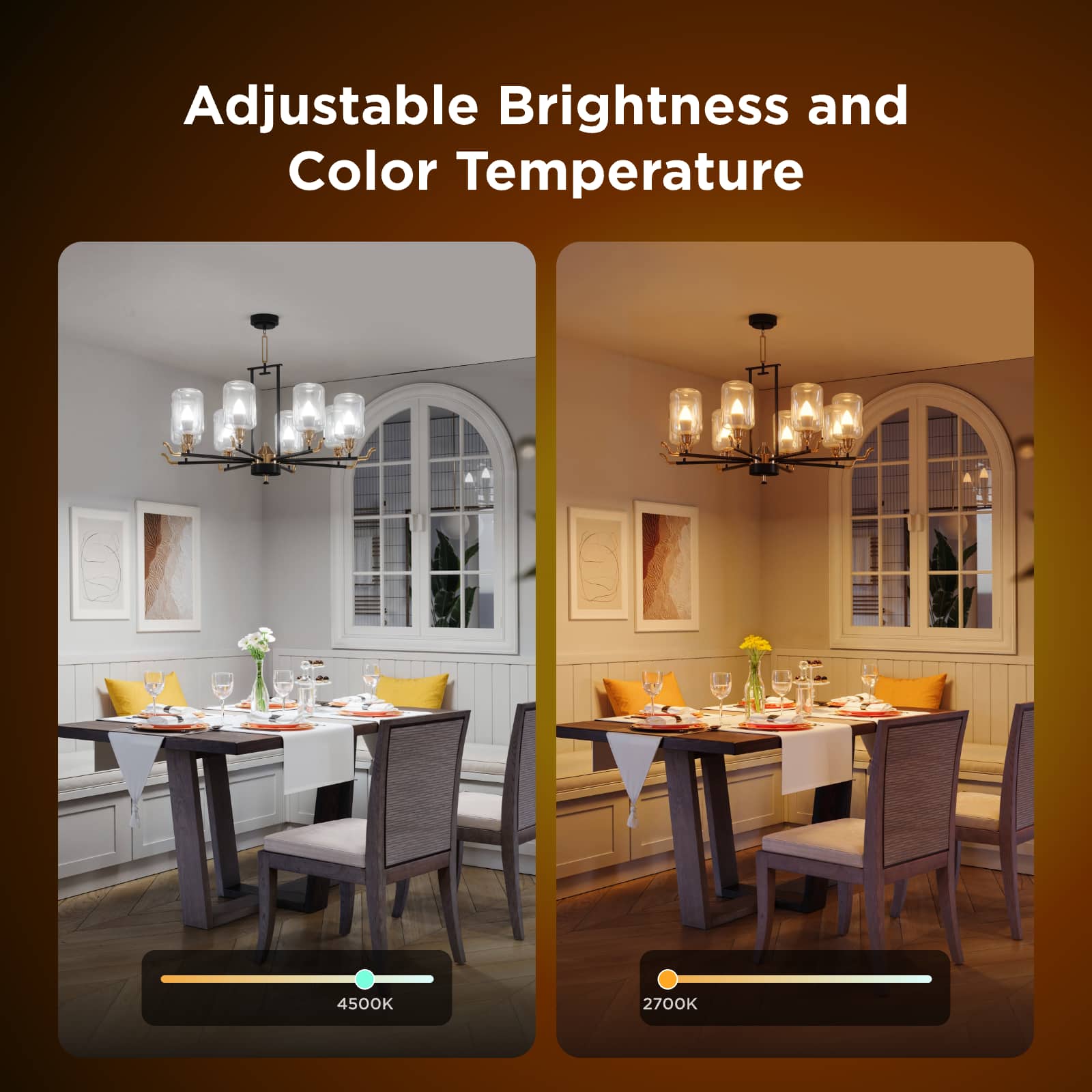 Adjustable Brightness and Color Temperature
4500K
2700K