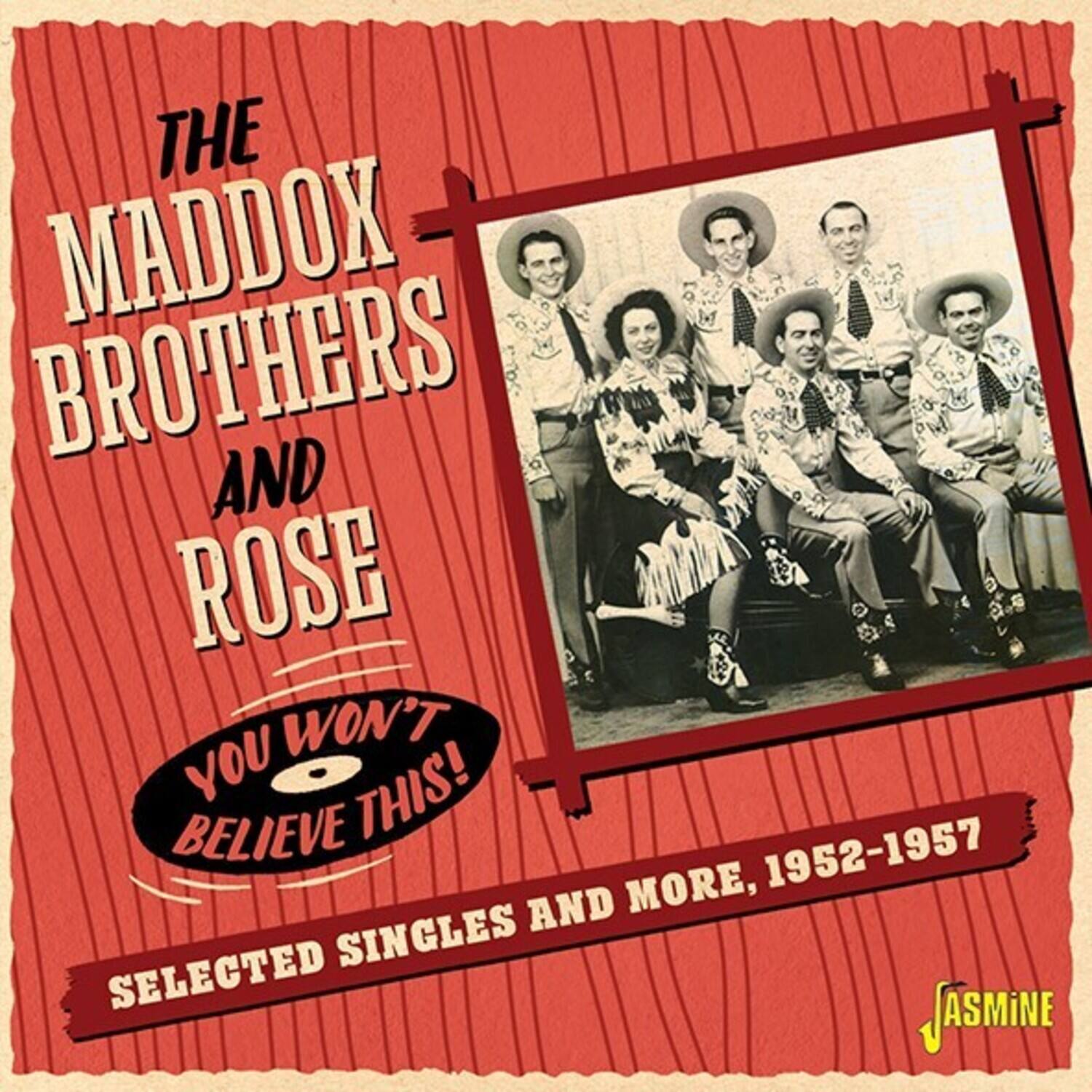 The Maddox Brothers and Rose  
You Won't Believe This!  
Selected Singles and More, 1952-1957  
Jasmine