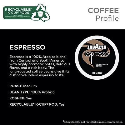 **COFFEE Profile**

**ESPRESSO**

Espresso is a 100% Arabica blend from Central and South America with highly aromatic notes, delicious flavor, and a rich body. The long-roasted coffee beans give it its distinctive Italian espresso taste.

- **ROAST:** Medium
- **BEAN TYPE:** 100% Arabica
- **KOSHER:** Yes
- **RECYCLABLE* K-CUP® POD:** Yes

*Check locally, not recycled in many communities.

**LAVAZZA espresso**
100% ARABICA COFFEE
KEURIG®

**RECYCLABLE K-CUP® PODS**
NOT RECYCLED IN MANY COMMUNITIES