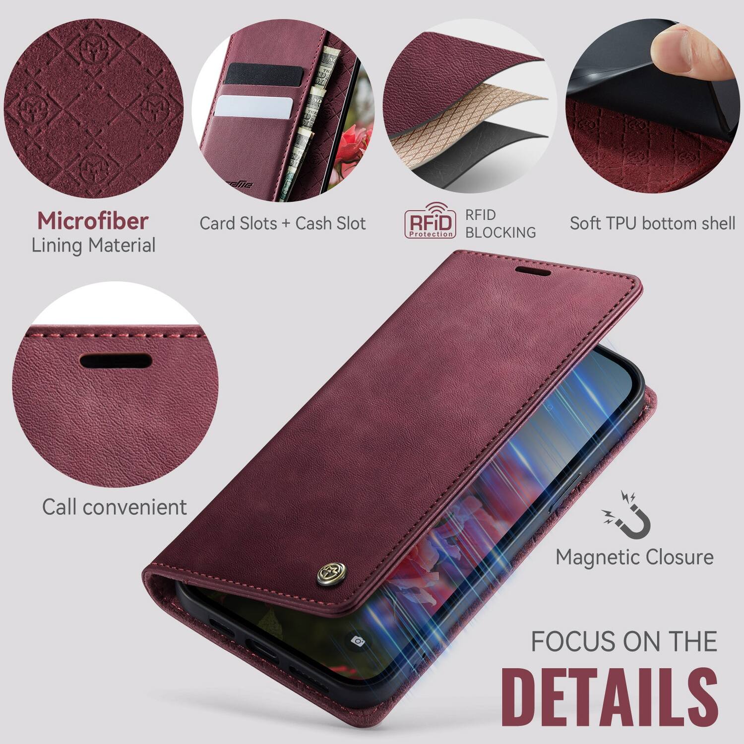 Microfiber Lining Material  
Card Slots + Cash Slot  
RFID BLOCKING  
Soft TPU bottom shell  
Call convenient  
Magnetic Closure  
FOCUS ON THE DETAILS