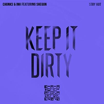 CHUNKS & INH FEATURING SHEGUN
STAY HOT
KEEP IT DIRTY