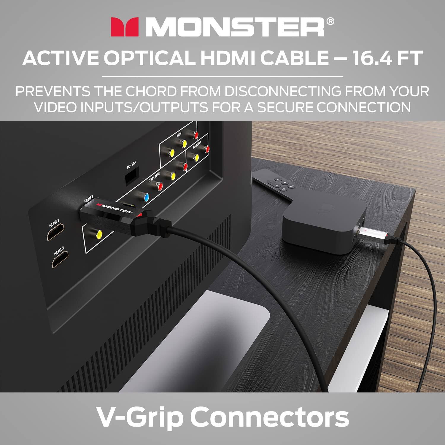 MONSTER ACTIVE OPTICAL HDMI CABLE - 16.4 FT  
PREVENTS THE CHORD FROM DISCONNECTING FROM YOUR VIDEO INPUTS/OUTPUTS FOR A SECURE CONNECTION  
V-Grip Connectors