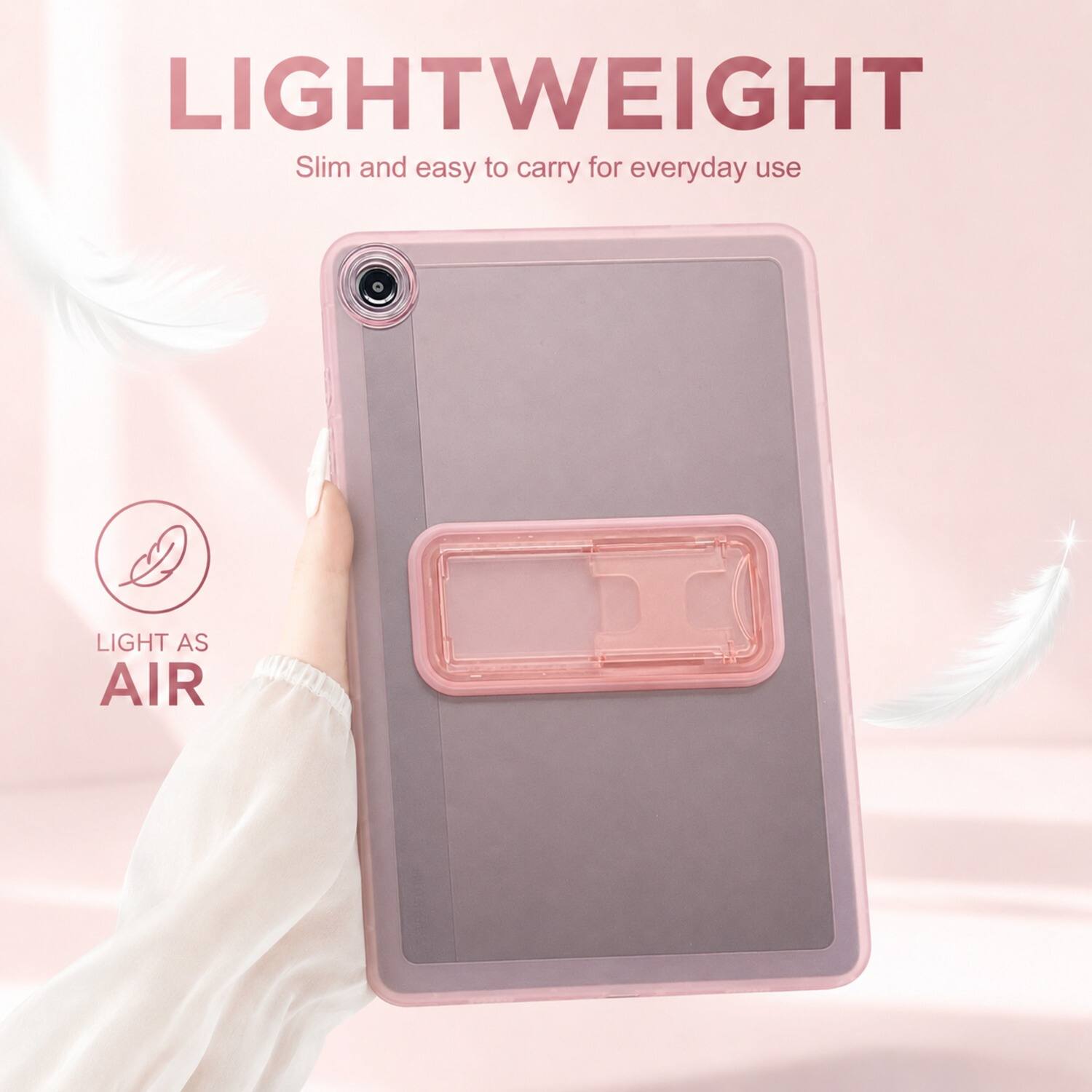 LIGHTWEIGHT  
Slim and easy to carry for everyday use  
LIGHT AS AIR