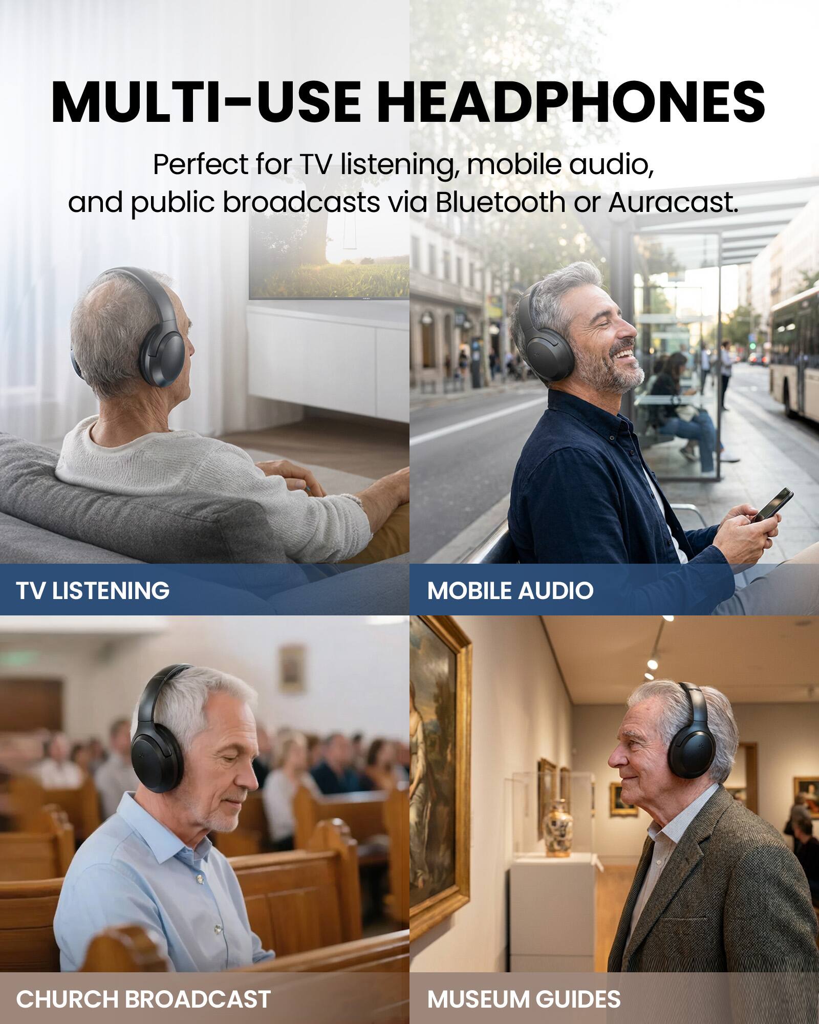 MULTI-USE HEADPHONES

Perfect for TV listening, mobile audio, and public broadcasts via Bluetooth or Auracast.

TV LISTENING
MOBILE AUDIO
CHURCH BROADCAST
MUSEUM GUIDES