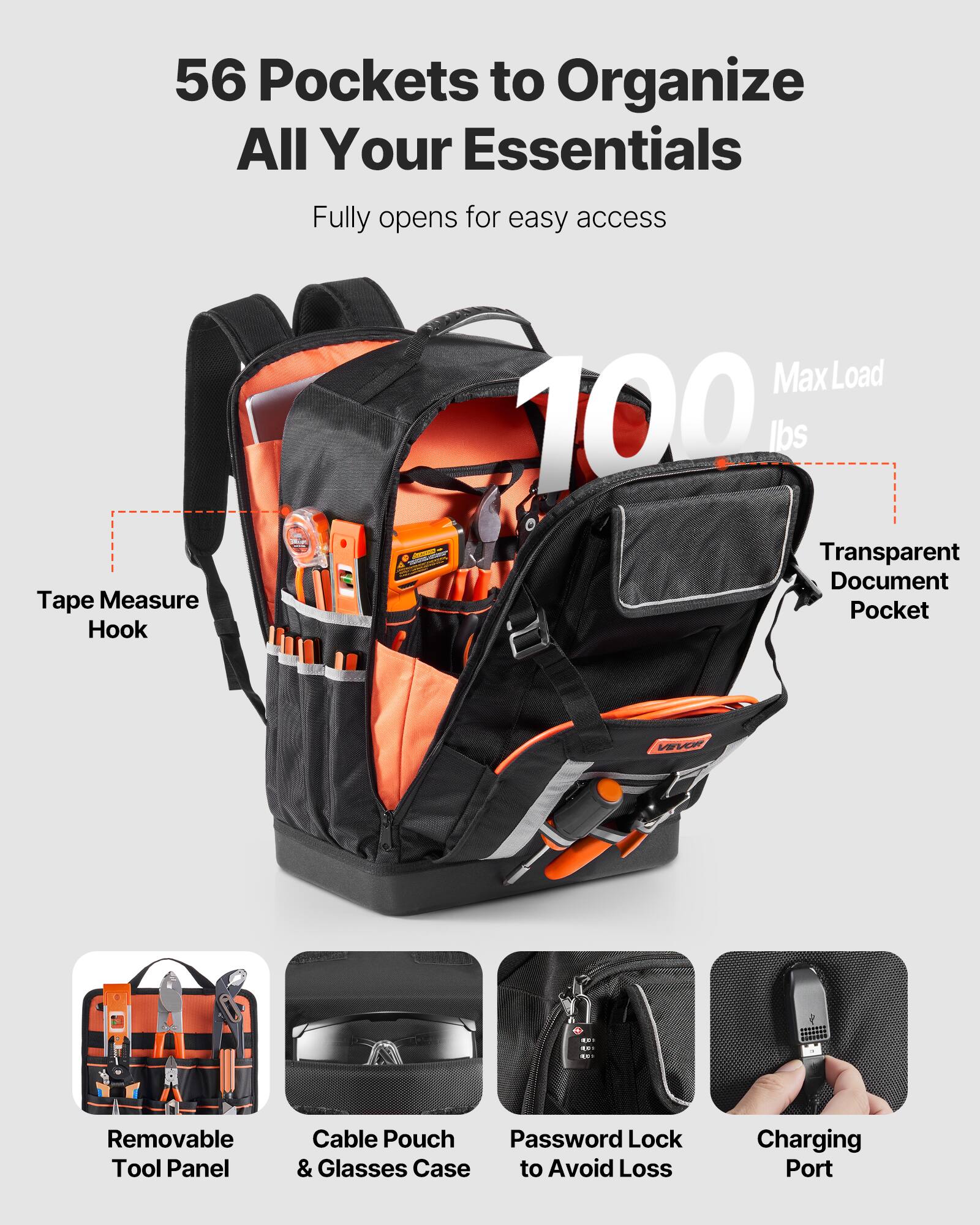56 Pockets to Organize All Your Essentials  
Fully opens for easy access  

- Tape Measure Hook  
- Transparent Document Pocket  
- Removable Tool Panel  
- Cable Pouch & Glasses Case  
- Password Lock to Avoid Loss  
- Charging Port  

Max Load: 100 lbs